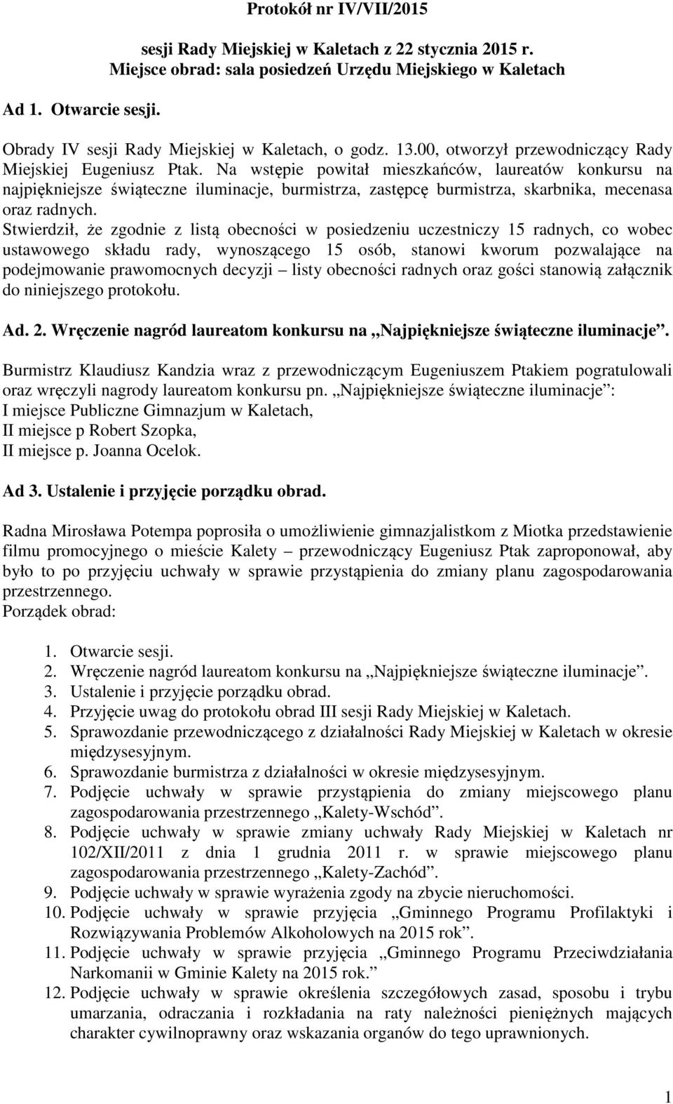 Na wstępie powitał mieszkańców, laureatów konkursu na najpiękniejsze świąteczne iluminacje, burmistrza, zastępcę burmistrza, skarbnika, mecenasa oraz radnych.