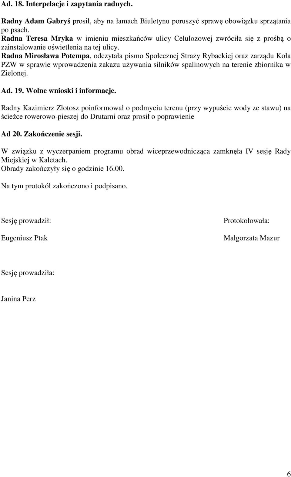 Radna Mirosława Potempa, odczytała pismo Społecznej Straży Rybackiej oraz zarządu Koła PZW w sprawie wprowadzenia zakazu używania silników spalinowych na terenie zbiornika w Zielonej. Ad. 19.