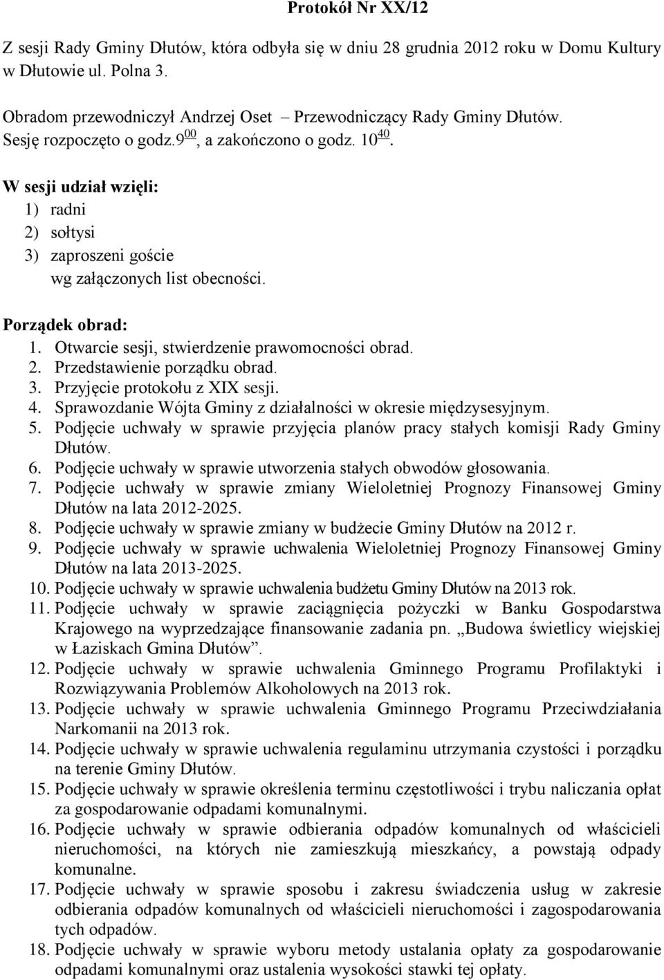 Otwarcie sesji, stwierdzenie prawomocności obrad. 2. Przedstawienie porządku obrad. 3. Przyjęcie protokołu z XIX sesji. 4. Sprawozdanie Wójta Gminy z działalności w okresie międzysesyjnym. 5.