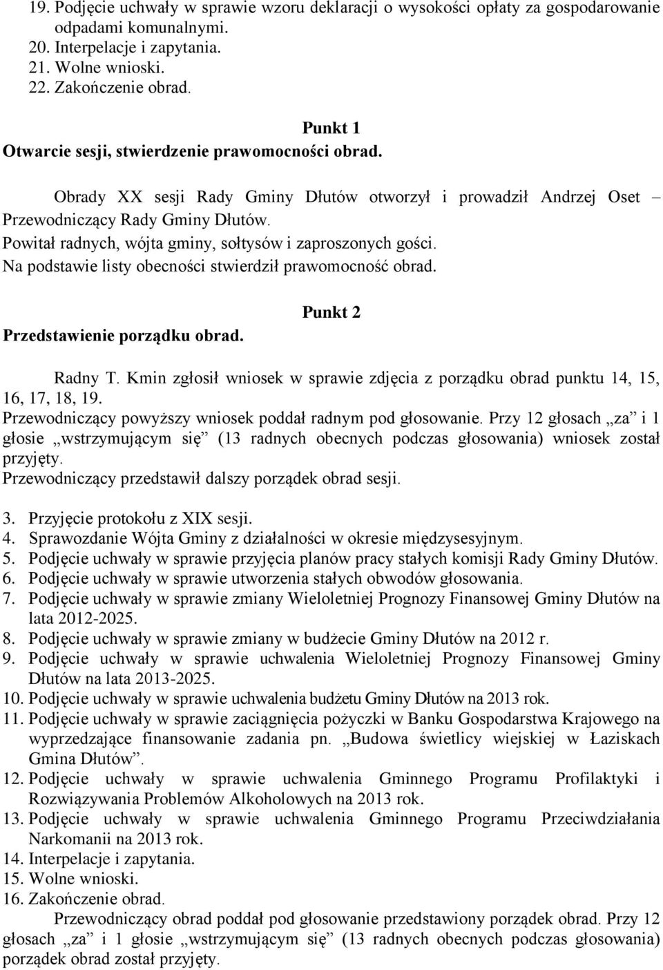 Powitał radnych, wójta gminy, sołtysów i zaproszonych gości. Na podstawie listy obecności stwierdził prawomocność obrad. Przedstawienie porządku obrad. Punkt 2 Radny T.