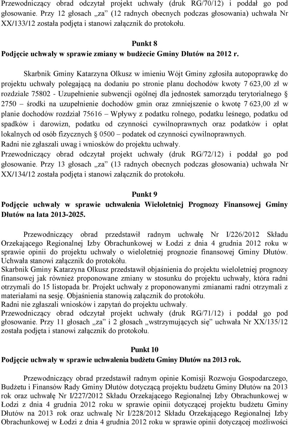 Skarbnik Gminy Katarzyna Olkusz w imieniu Wójt Gminy zgłosiła autopoprawkę do projektu uchwały polegającą na dodaniu po stronie planu dochodów kwoty 7 623,00 zł w rozdziale 75802 - Uzupełnienie