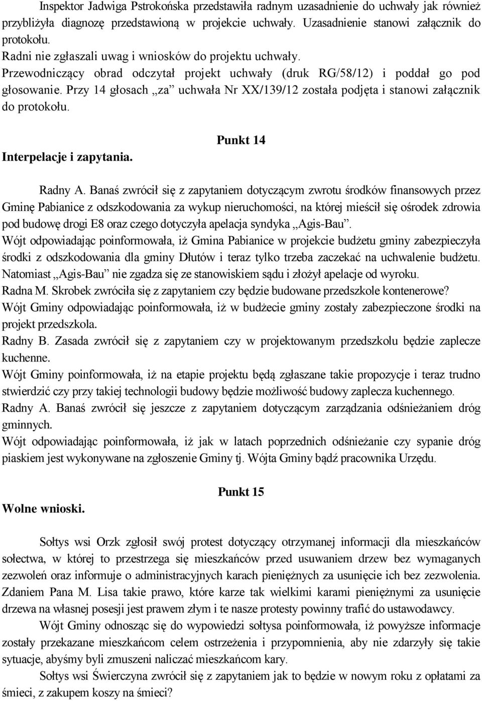 Przy 14 głosach za uchwała Nr XX/139/12 została podjęta i stanowi załącznik do Interpelacje i zapytania. Punkt 14 Radny A.