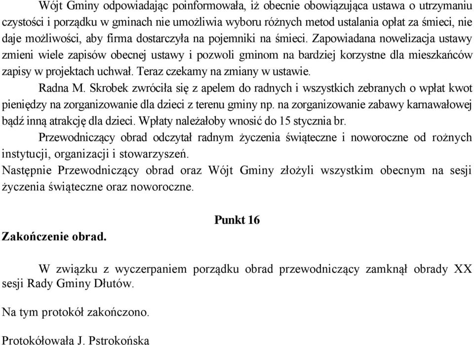 Teraz czekamy na zmiany w ustawie. Radna M. Skrobek zwróciła się z apelem do radnych i wszystkich zebranych o wpłat kwot pieniędzy na zorganizowanie dla dzieci z terenu gminy np.