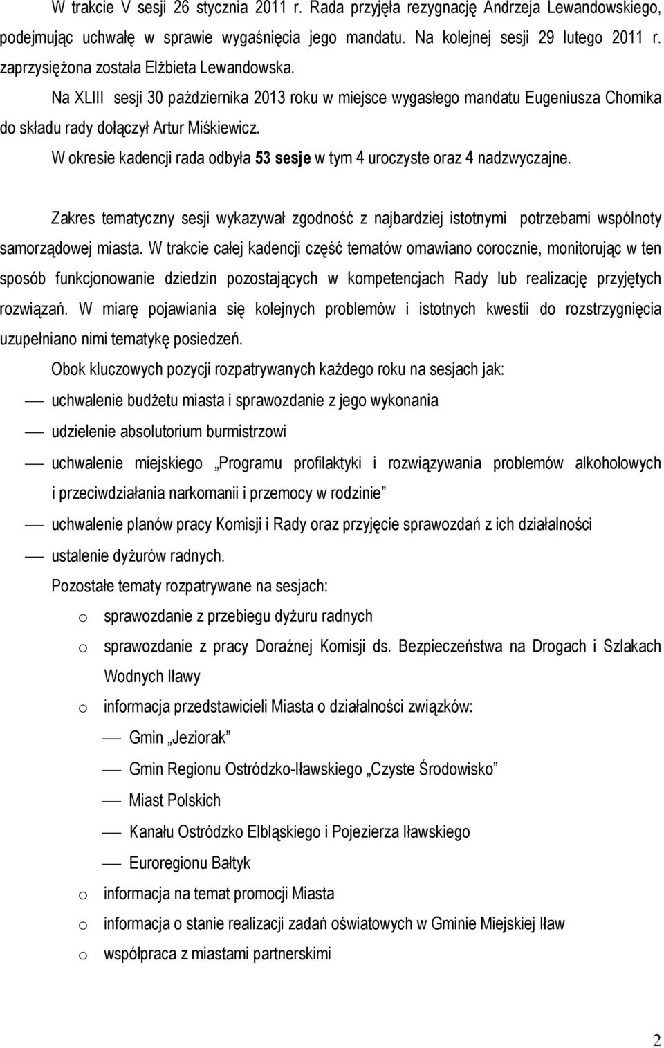 W okresie kadencji rada odbyła 53 sesje w tym 4 uroczyste oraz 4 nadzwyczajne. Zakres tematyczny sesji wykazywał zgodność z najbardziej istotnymi potrzebami wspólnoty samorządowej miasta.