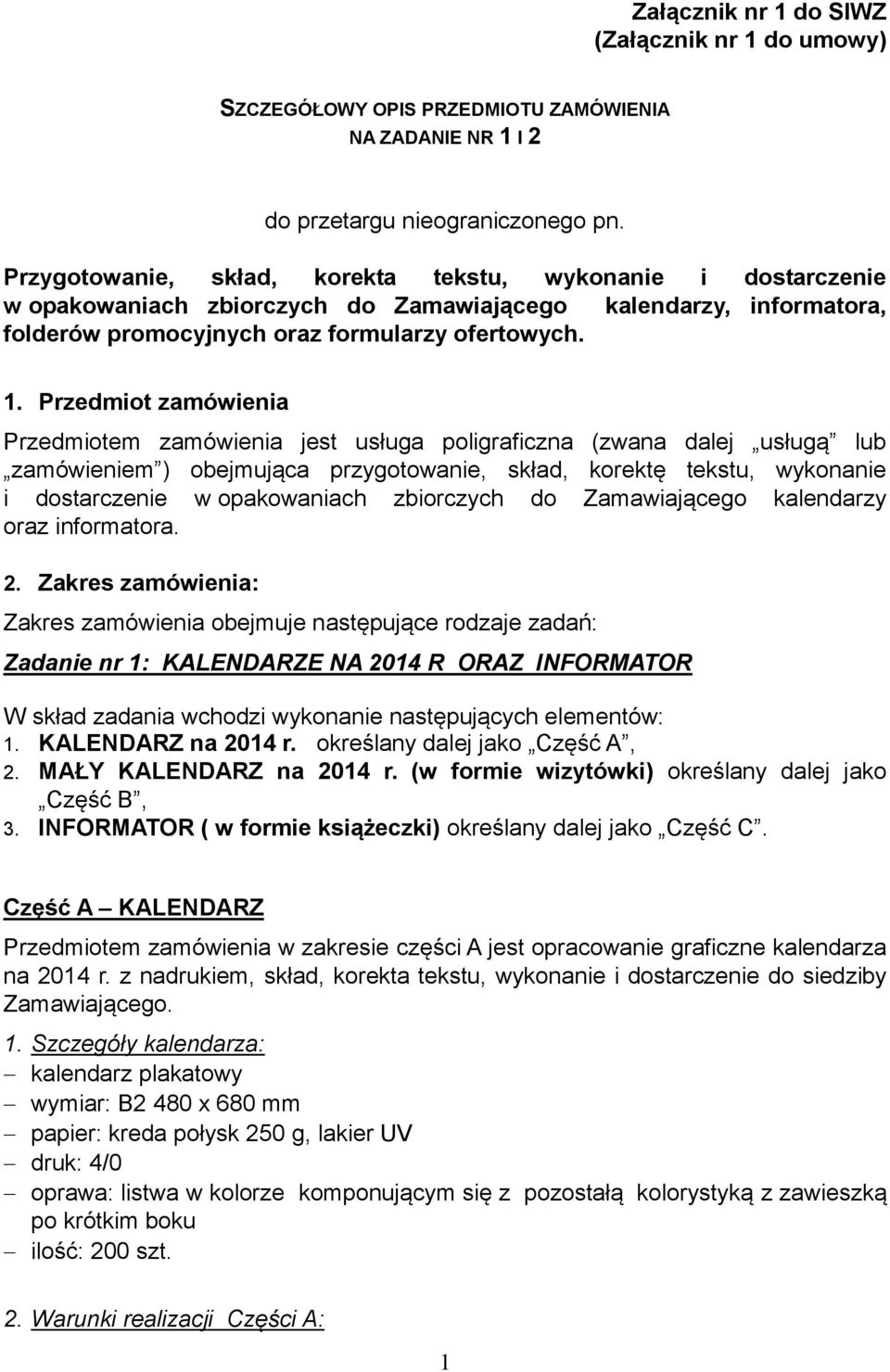 Przedmiot zamówienia Przedmiotem zamówienia jest usługa poligraficzna (zwana dalej usługą lub zamówieniem ) obejmująca przygotowanie, skład, korektę tekstu, wykonanie i dostarczenie w opakowaniach