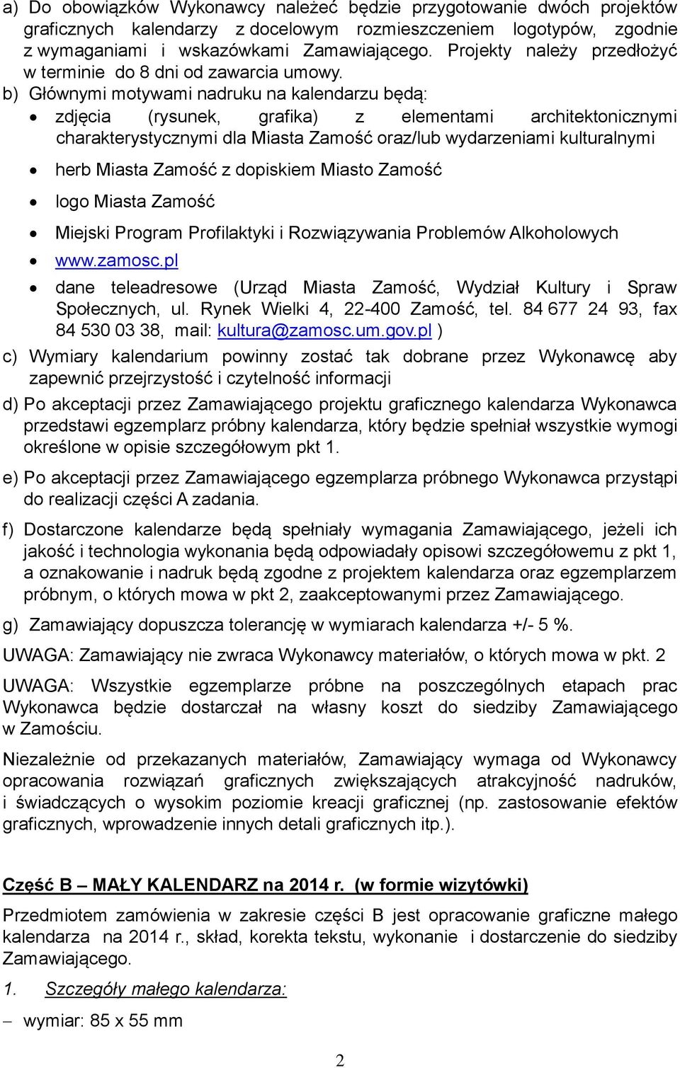 b) Głównymi motywami nadruku na kalendarzu będą: zdjęcia (rysunek, grafika) z elementami architektonicznymi charakterystycznymi dla Miasta Zamość oraz/lub wydarzeniami kulturalnymi herb Miasta Zamość