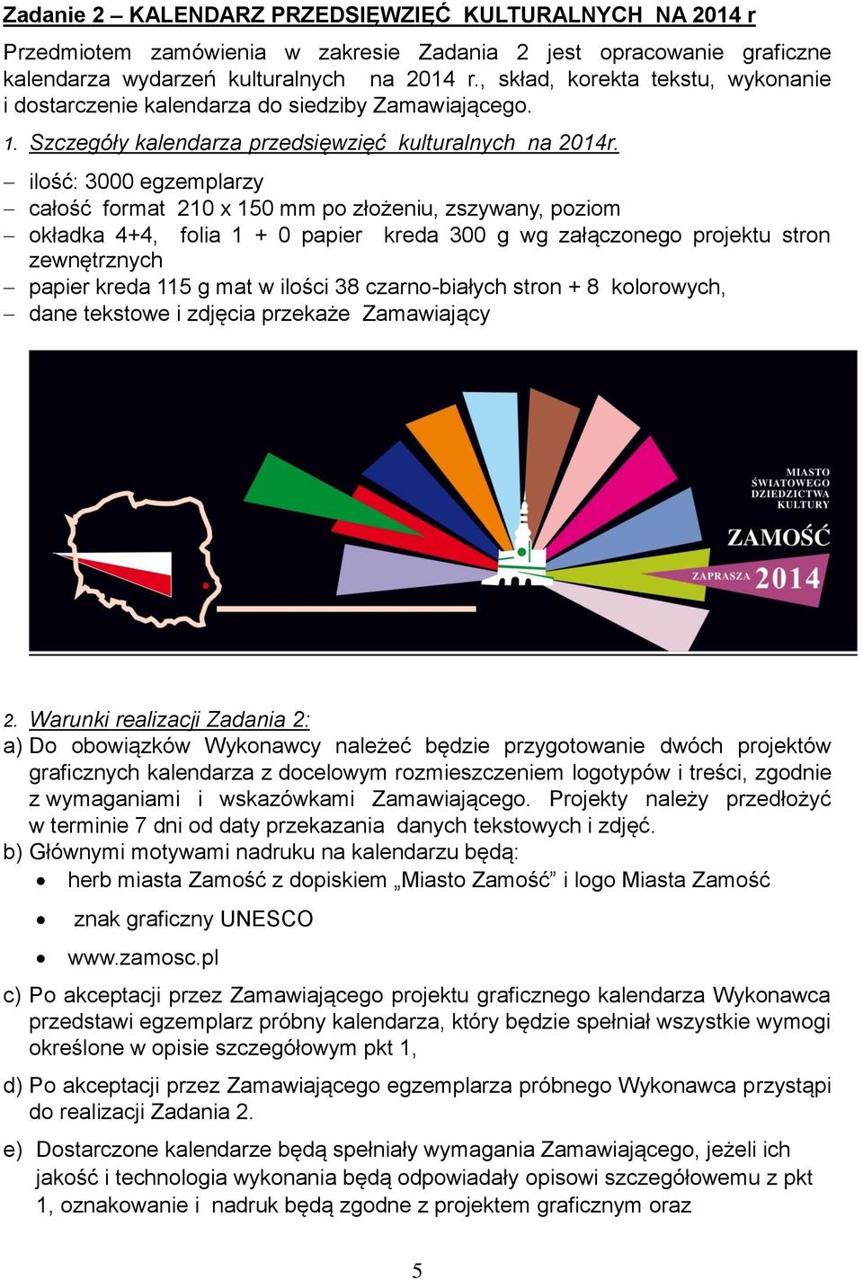 ilość: 3000 egzemplarzy całość format 210 x 150 mm po złożeniu, zszywany, poziom okładka 4+4, folia 1 + 0 papier kreda 300 g wg załączonego projektu stron zewnętrznych papier kreda 115 g mat w ilości
