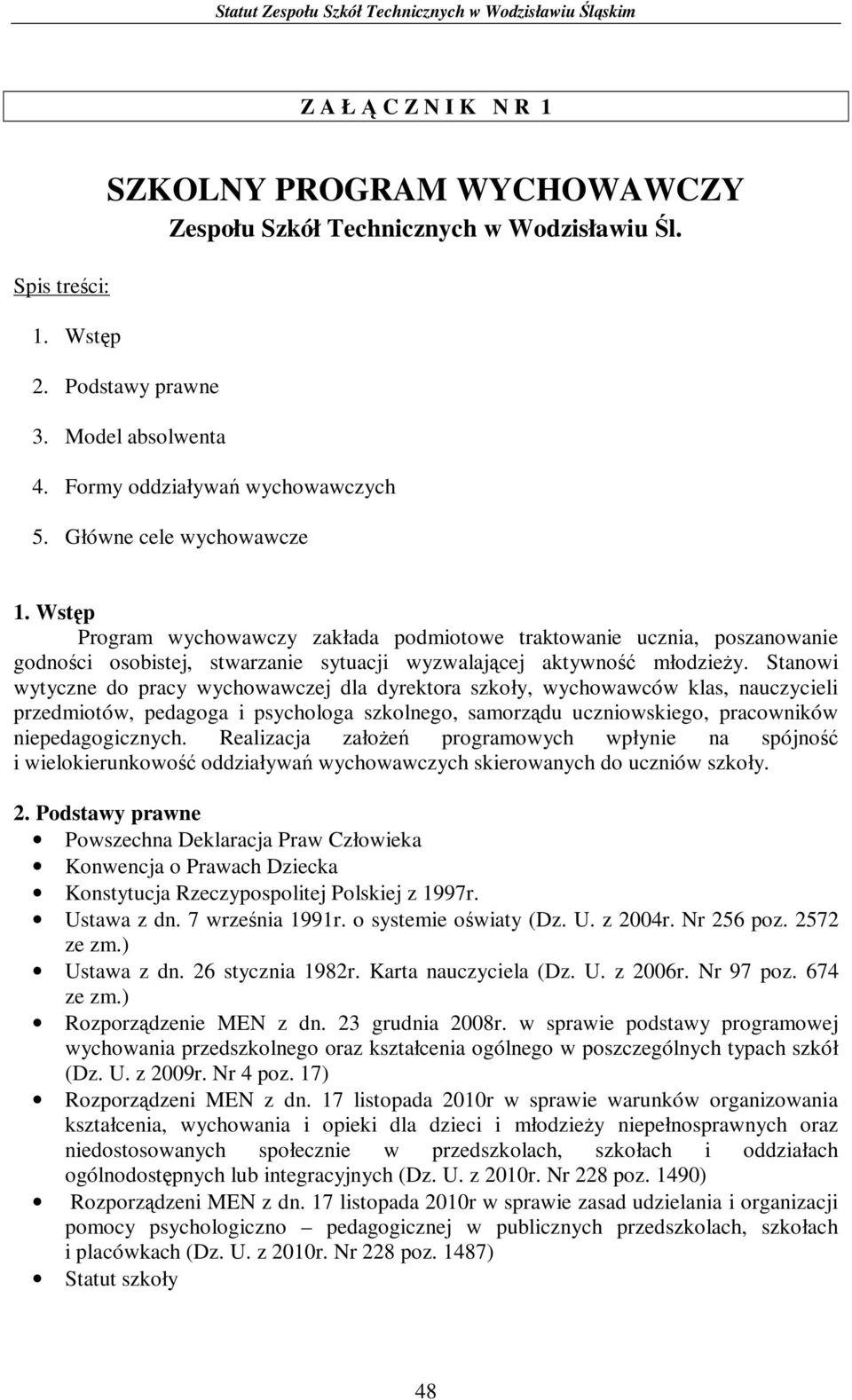 Stanowi wytyczne do pracy j dla dyrektora szkoły, wychowawców klas, nauczycieli, pedagoga i psychologa szkolnego, samorządu uczniowskiego, pracowników niepedagogicznych.