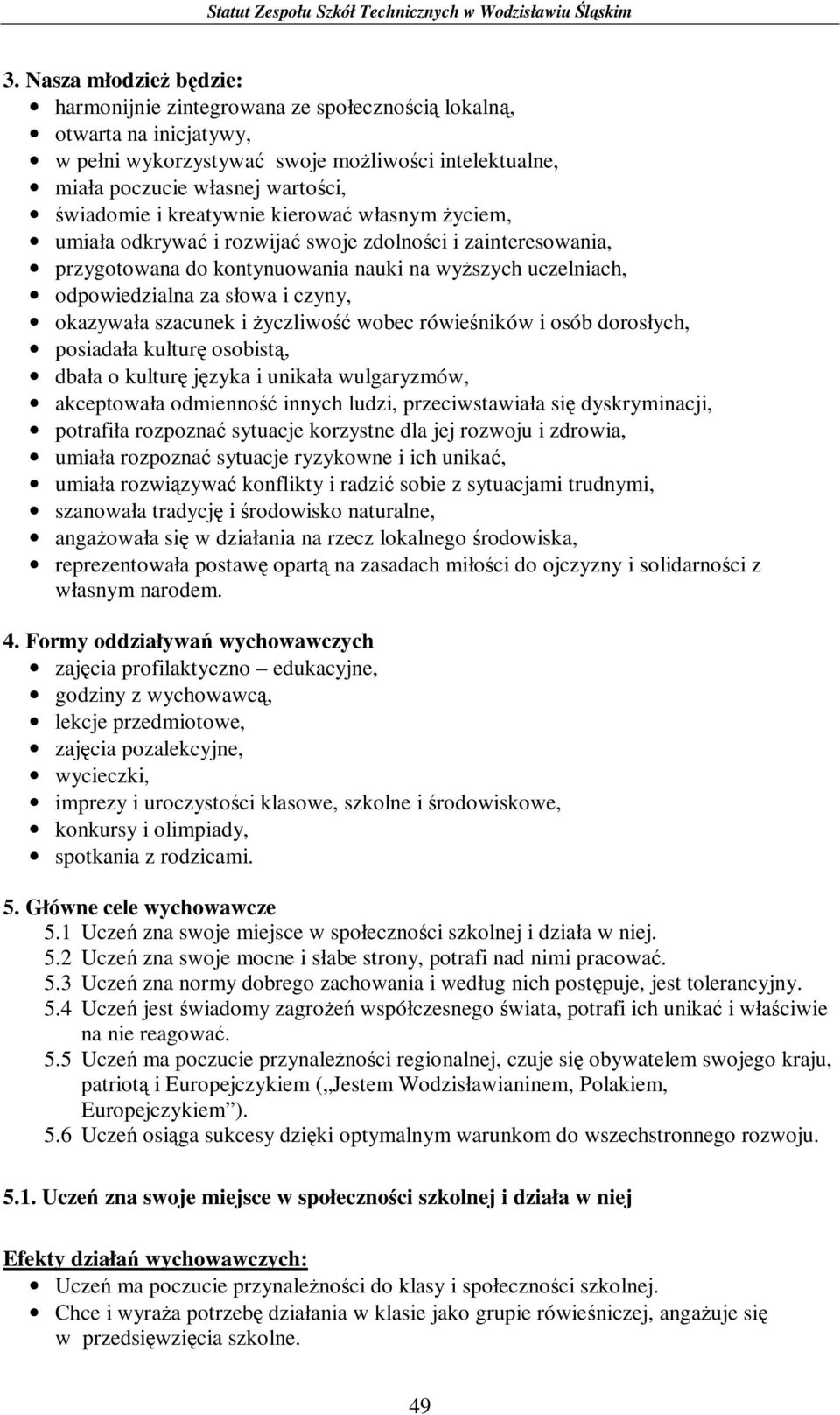 życzliwość wobec rówieśników i osób dorosłych, posiadała kulturę osobistą, dbała o kulturę języka i unikała wulgaryzmów, akceptowała odmienność innych ludzi, przeciwstawiała się dyskryminacji,