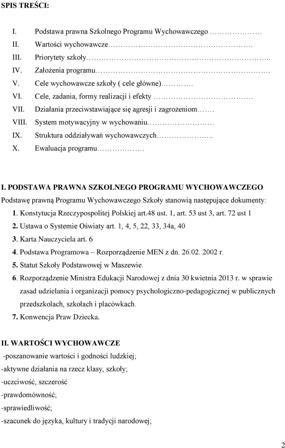 Ewaluacja programu. I. PODSTAWA PRAWNA SZKOLNEGO PROGRAMU WYCHOWAWCZEGO Podstawę prawną Programu Wychowawczego Szkoły stanowią następujące dokumenty: 1. Konstytucja Rzeczypospolitej Polskiej art.