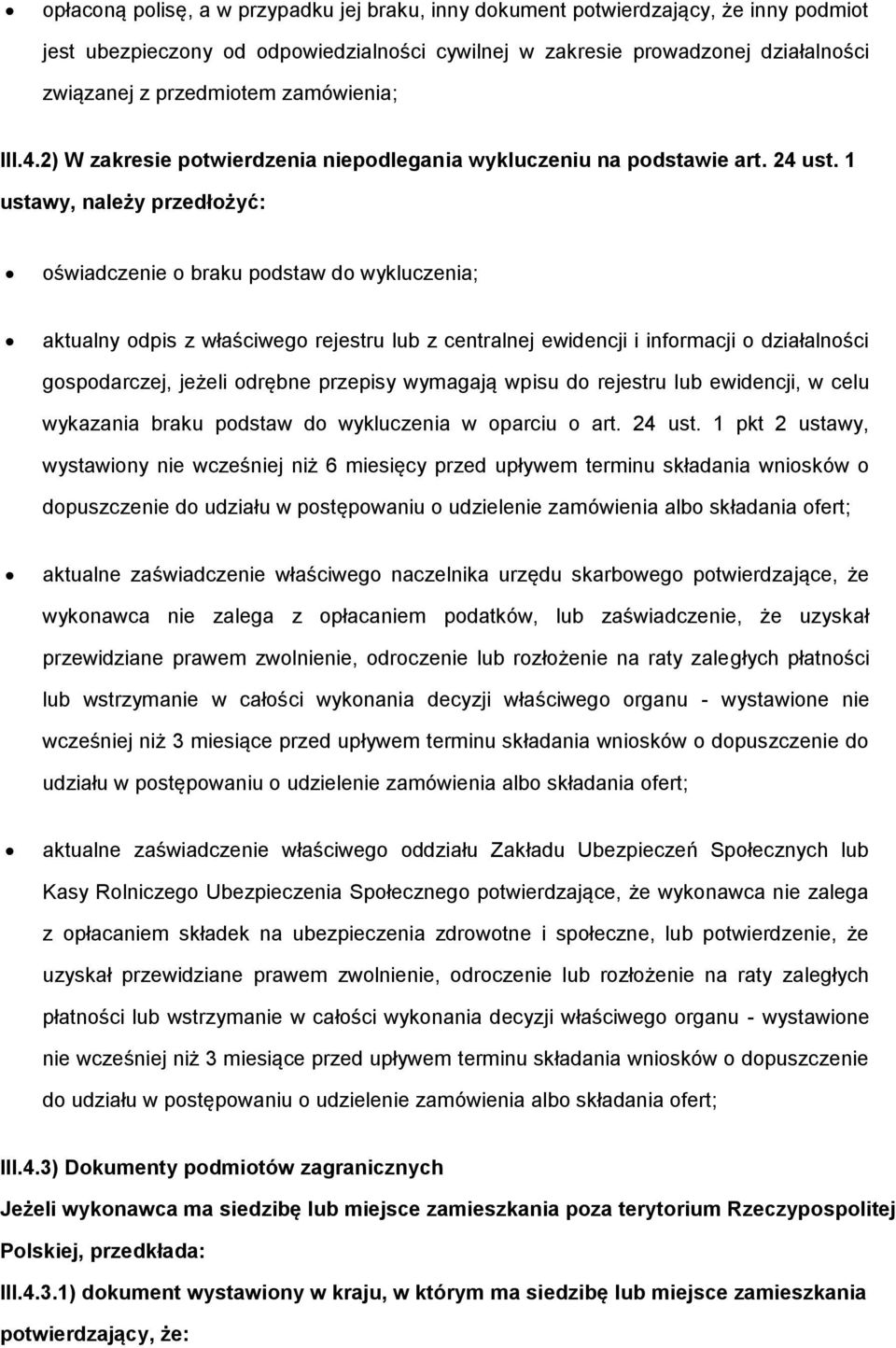 1 ustawy, należy przedłożyć: oświadczenie o braku podstaw do wykluczenia; aktualny odpis z właściwego rejestru lub z centralnej ewidencji i informacji o działalności gospodarczej, jeżeli odrębne