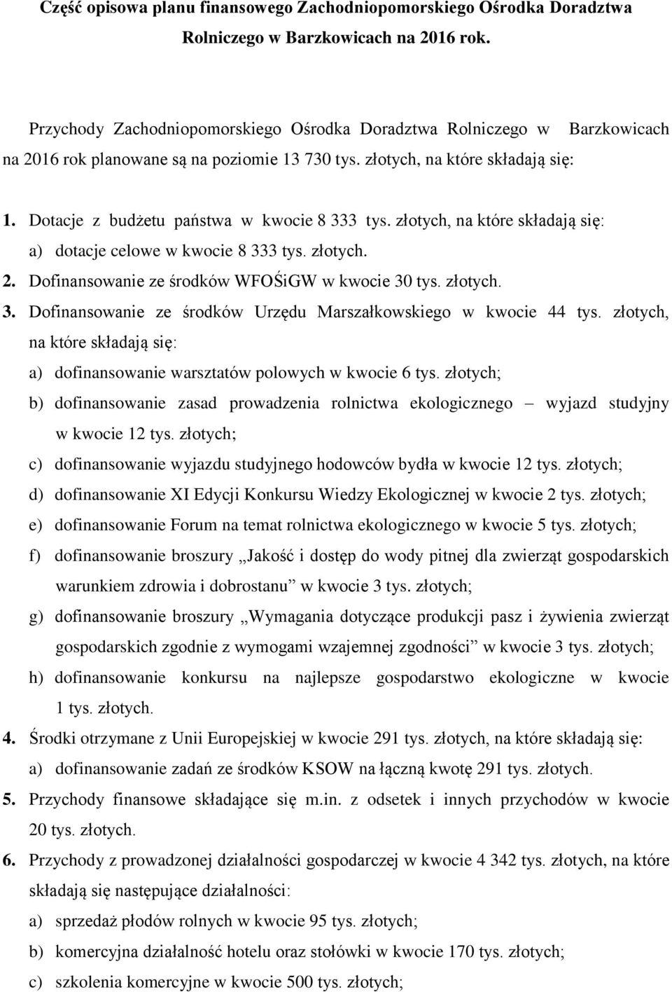 Dotacje z budżetu państwa w kwocie 8 333 tys. złotych, na które składają się: a) dotacje celowe w kwocie 8 333 tys. złotych. 2. Dofinansowanie ze środków WFOŚiGW w kwocie 30 tys. złotych. 3. Dofinansowanie ze środków Urzędu Marszałkowskiego w kwocie 44 tys.
