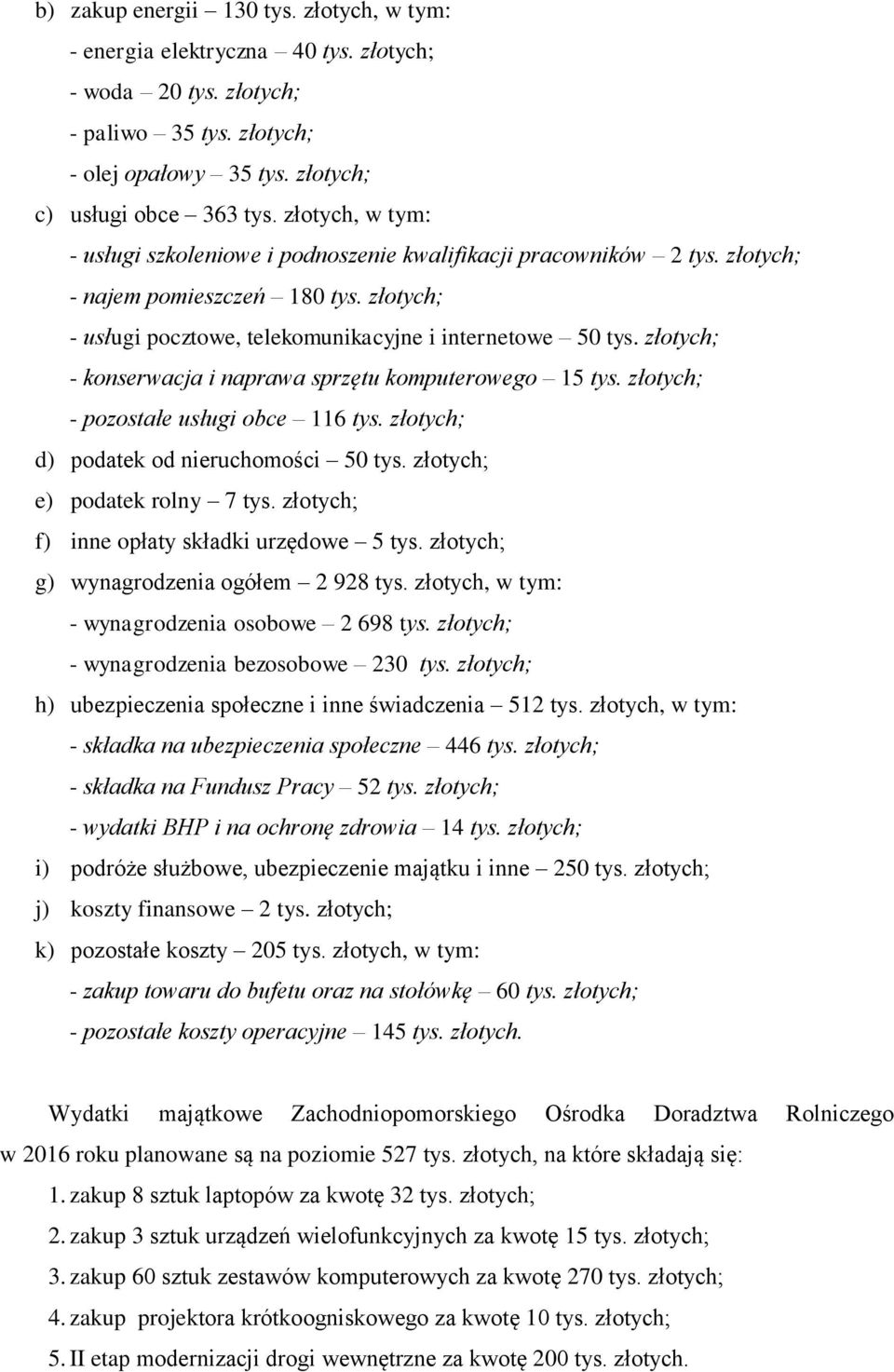 złotych; - konserwacja i naprawa sprzętu komputerowego 15 tys. złotych; - pozostałe usługi obce 116 tys. złotych; d) podatek od nieruchomości 50 tys. złotych; e) podatek rolny 7 tys.