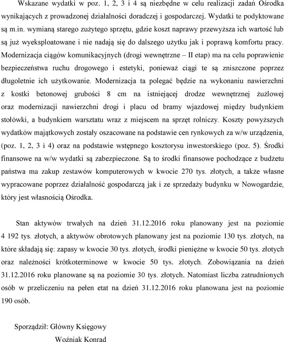 Modernizacja ciągów komunikacyjnych (drogi wewnętrzne II etap) ma na celu poprawienie bezpieczeństwa ruchu drogowego i estetyki, ponieważ ciągi te są zniszczone poprzez długoletnie ich użytkowanie.