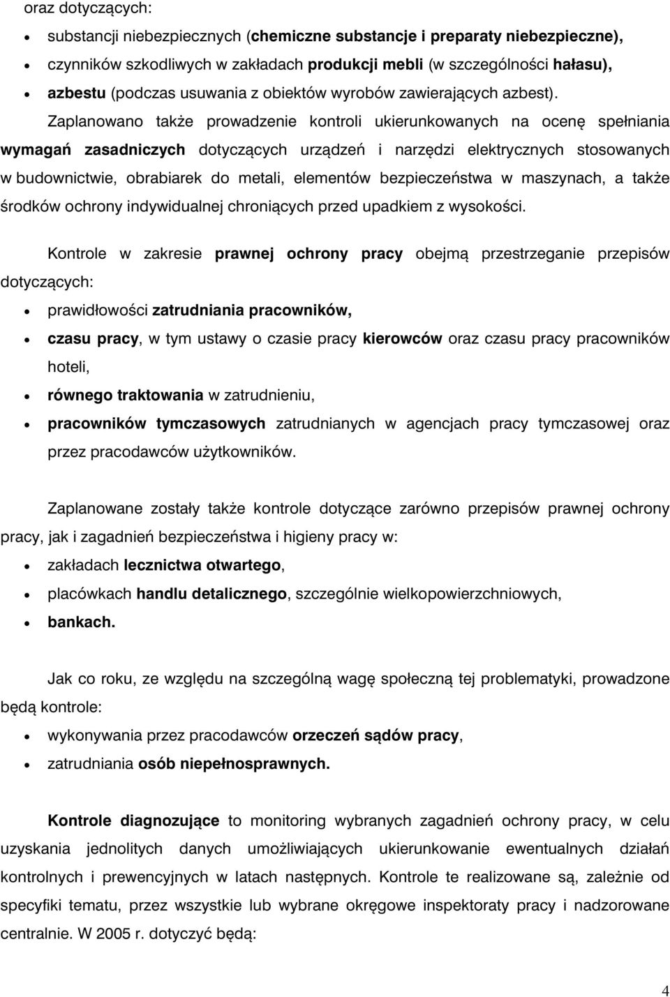 Zaplanowano także prowadzenie kontroli ukierunkowanych na ocenę spełniania wymagań zasadniczych dotyczących urządzeń i narzędzi elektrycznych stosowanych w budownictwie, obrabiarek do metali,