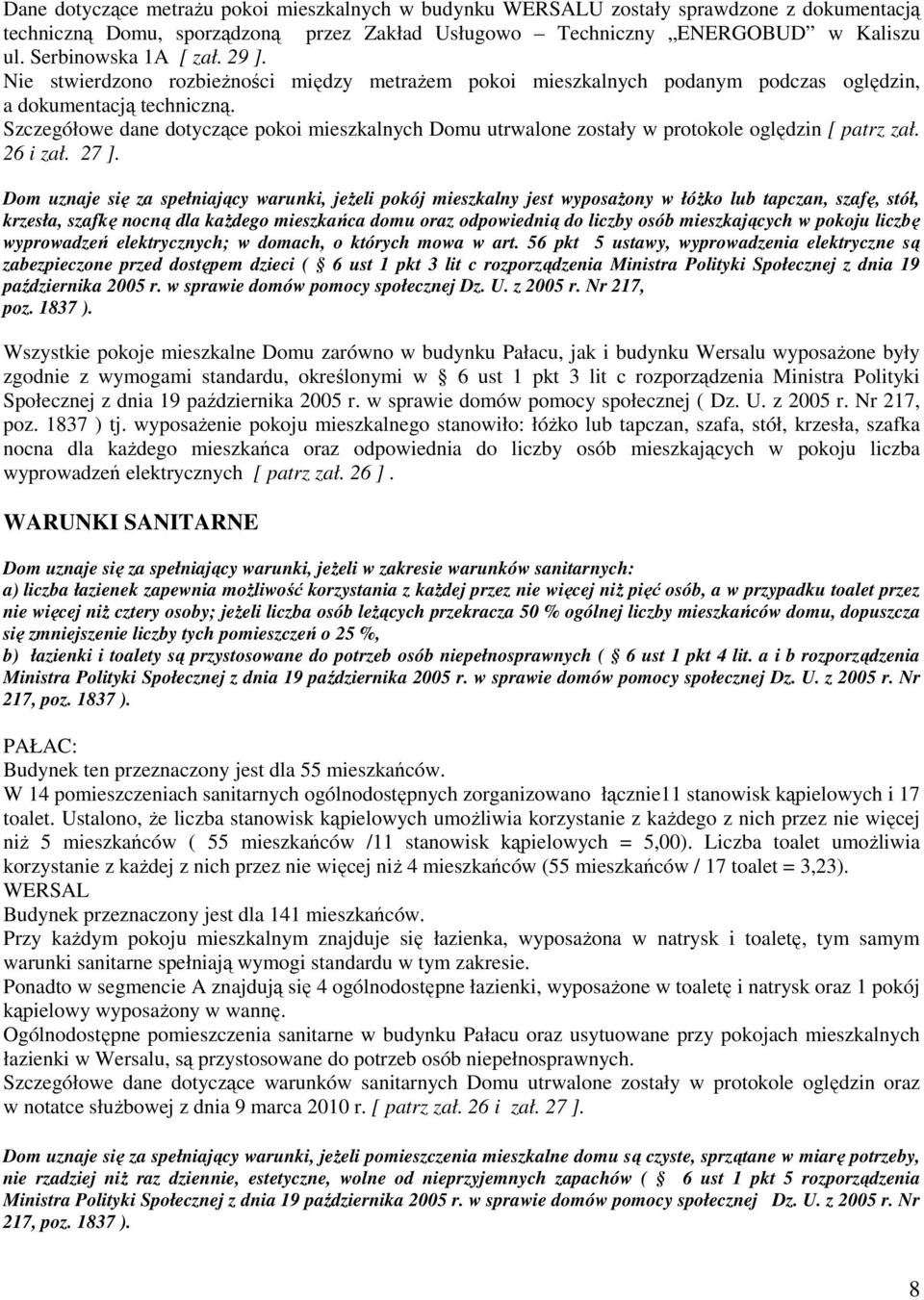 Szczegółowe dane dotyczące pokoi mieszkalnych Domu utrwalone zostały w protokole oględzin [ patrz zał. 26 i zał. 27 ].