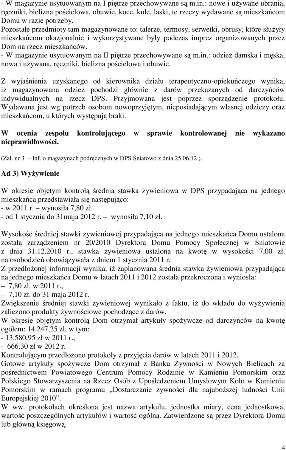 Pozostałe przedmioty tam magazynowane to: talerze, termosy, serwetki, obrusy, które służyły mieszkańcom okazjonalnie i wykorzystywane były podczas imprez organizowanych przez Dom na rzecz mieszkańców.