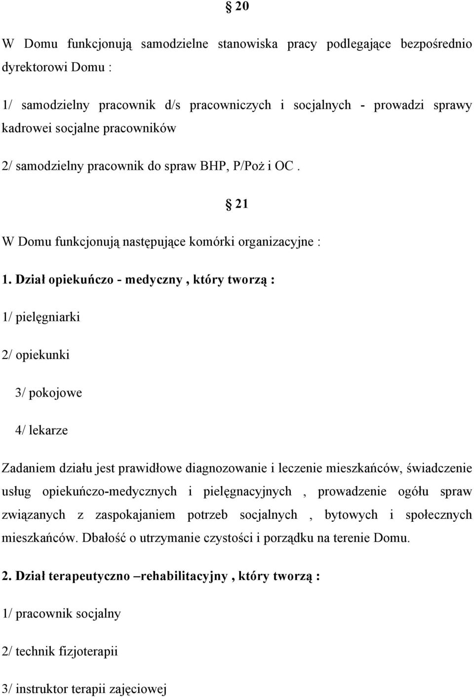 Dział opiekuńczo - medyczny, który tworzą : 1/ pielęgniarki 2/ opiekunki 3/ pokojowe 4/ lekarze Zadaniem działu jest prawidłowe diagnozowanie i leczenie mieszkańców, świadczenie usług