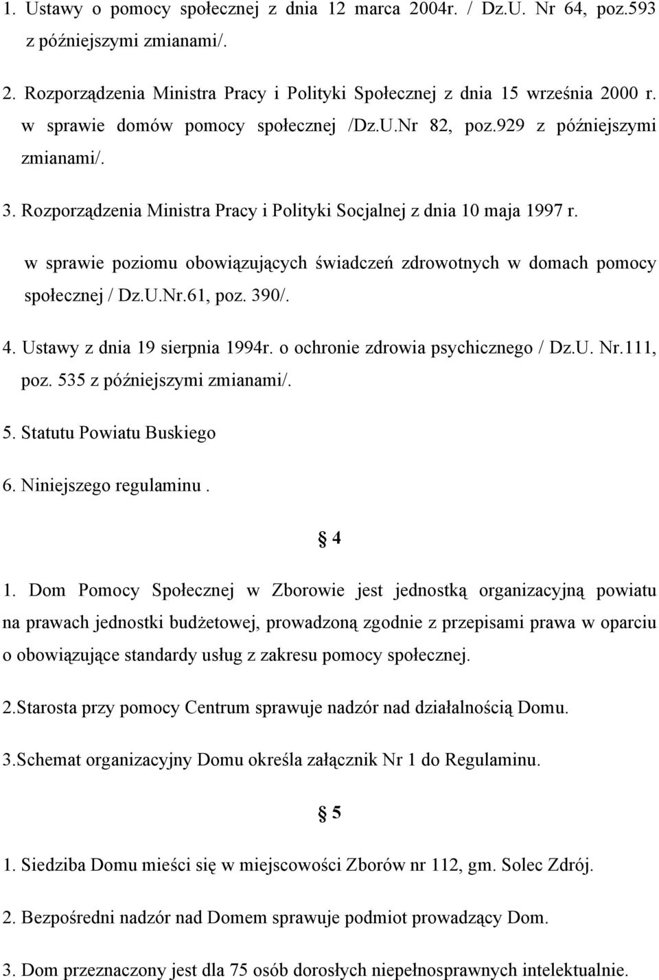 w sprawie poziomu obowiązujących świadczeń zdrowotnych w domach pomocy społecznej / Dz.U.Nr.61, poz. 390/. 4. Ustawy z dnia 19 sierpnia 1994r. o ochronie zdrowia psychicznego / Dz.U. Nr.111, poz.