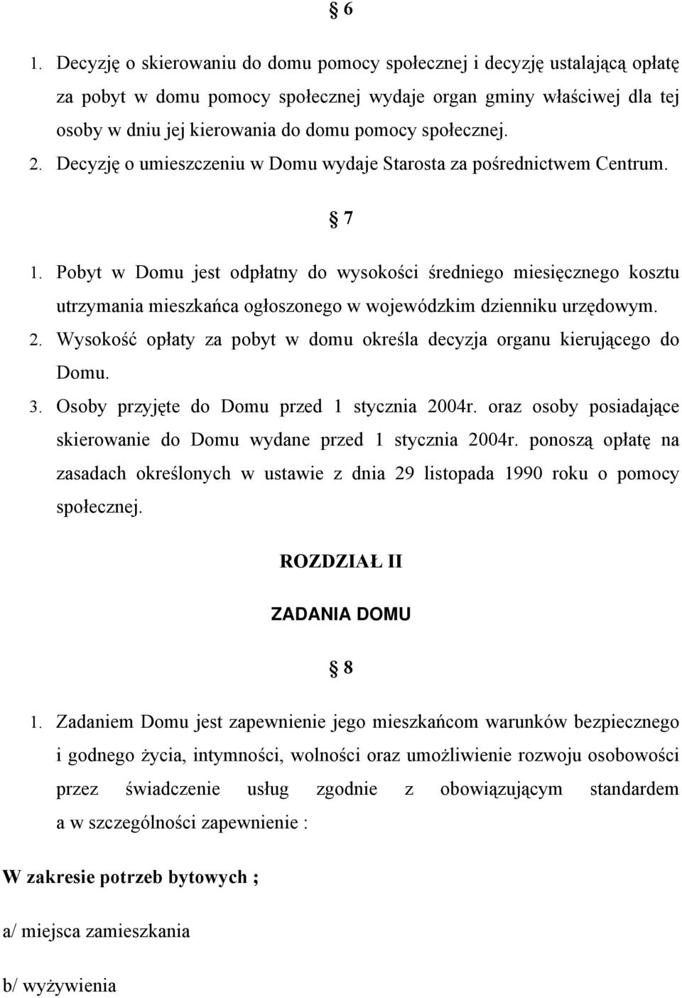 Pobyt w Domu jest odpłatny do wysokości średniego miesięcznego kosztu utrzymania mieszkańca ogłoszonego w wojewódzkim dzienniku urzędowym. 2.