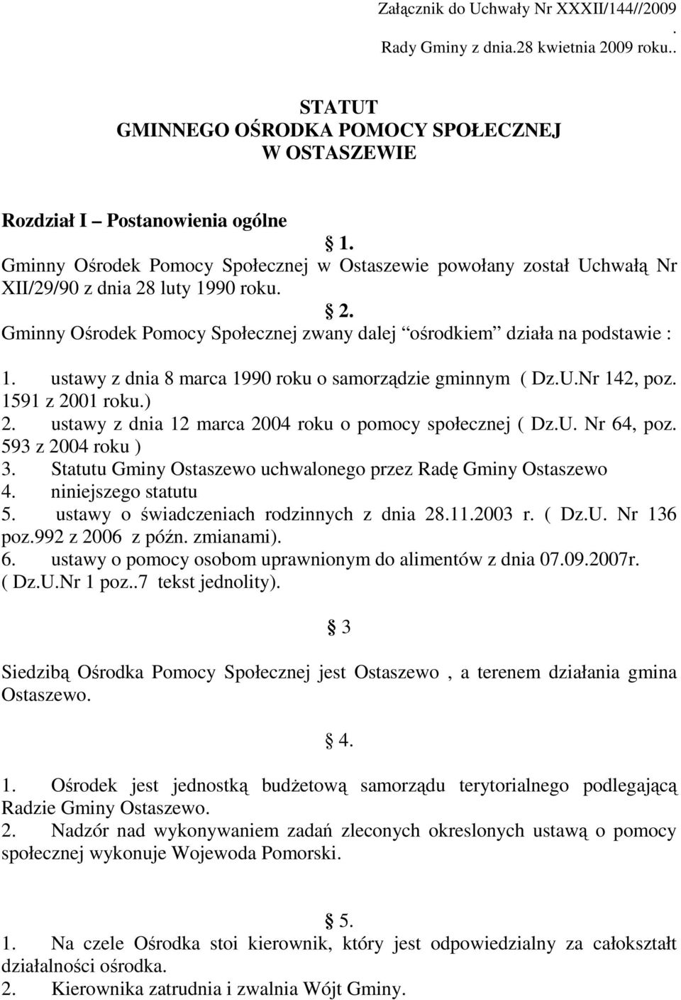 ustawy z dnia 8 marca 1990 roku o samorządzie gminnym ( Dz.U.Nr 142, poz. 1591 z 2001 roku.) 2. ustawy z dnia 12 marca 2004 roku o pomocy społecznej ( Dz.U. Nr 64, poz. 593 z 2004 roku ) 3.