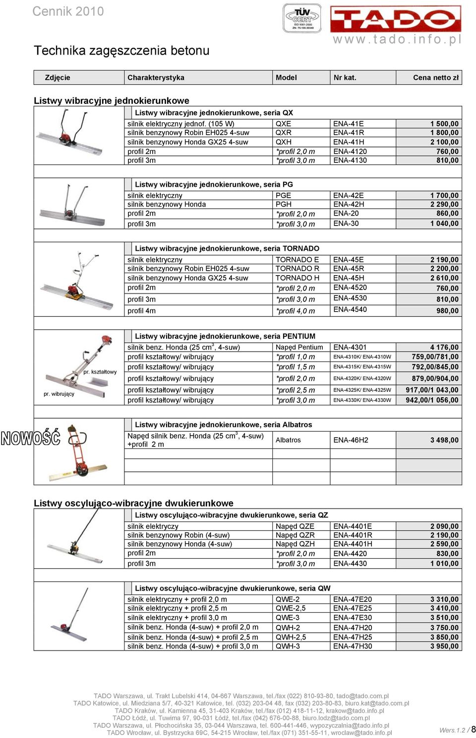 3,0 m ENA-4130 810,00 Listwy wibracyjne jednokierunkowe, seria PG silnik elektryczny PGE ENA-42E 1 700,00 silnik benzynowy Honda PGH ENA-42H 2 290,00 profil 2m *profil 2,0 m ENA-20 860,00 profil 3m
