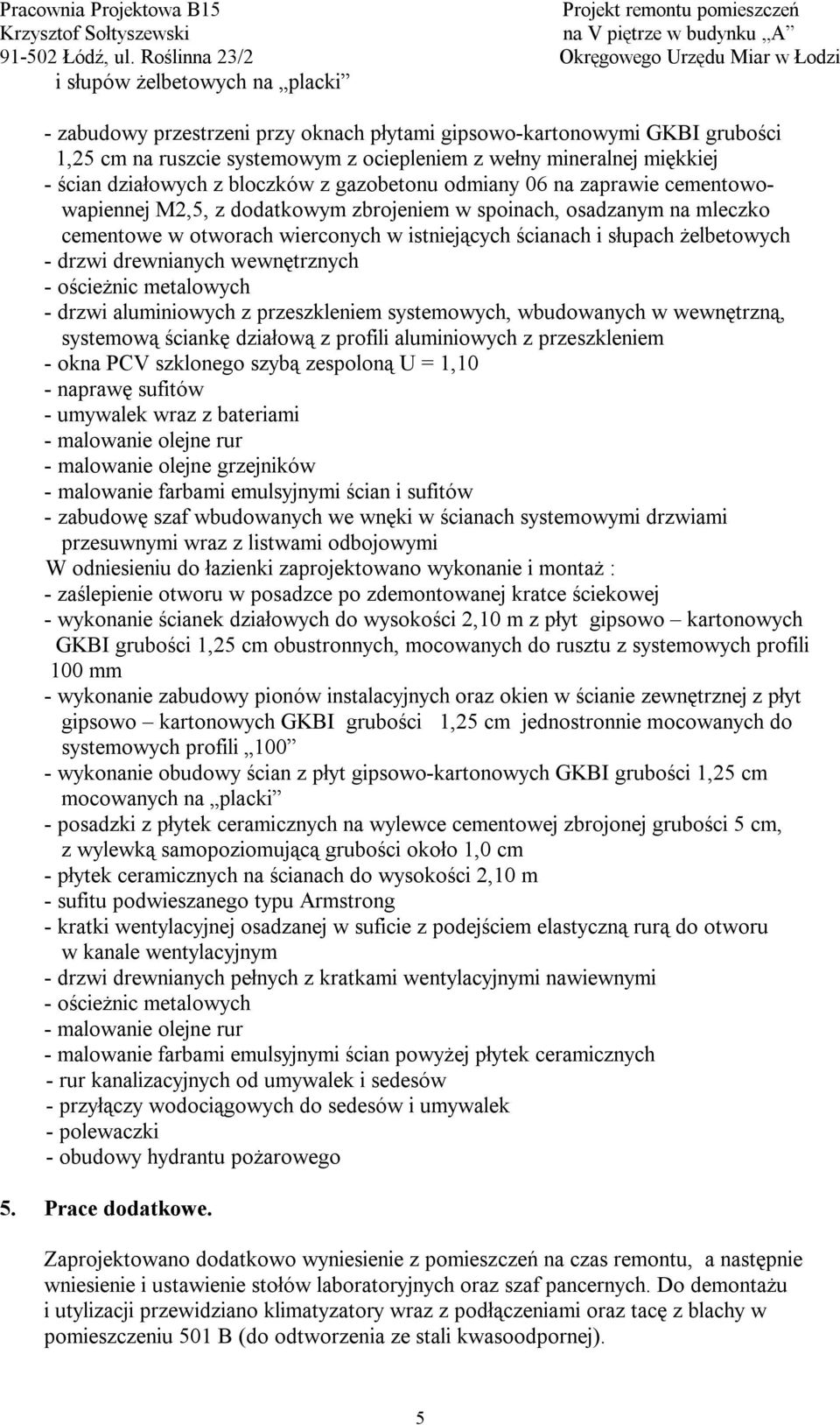 żelbetowych - drzwi drewnianych wewnętrznych - ościeżnic metalowych - drzwi aluminiowych z przeszkleniem systemowych, wbudowanych w wewnętrzną, systemową ściankę działową z profili aluminiowych z