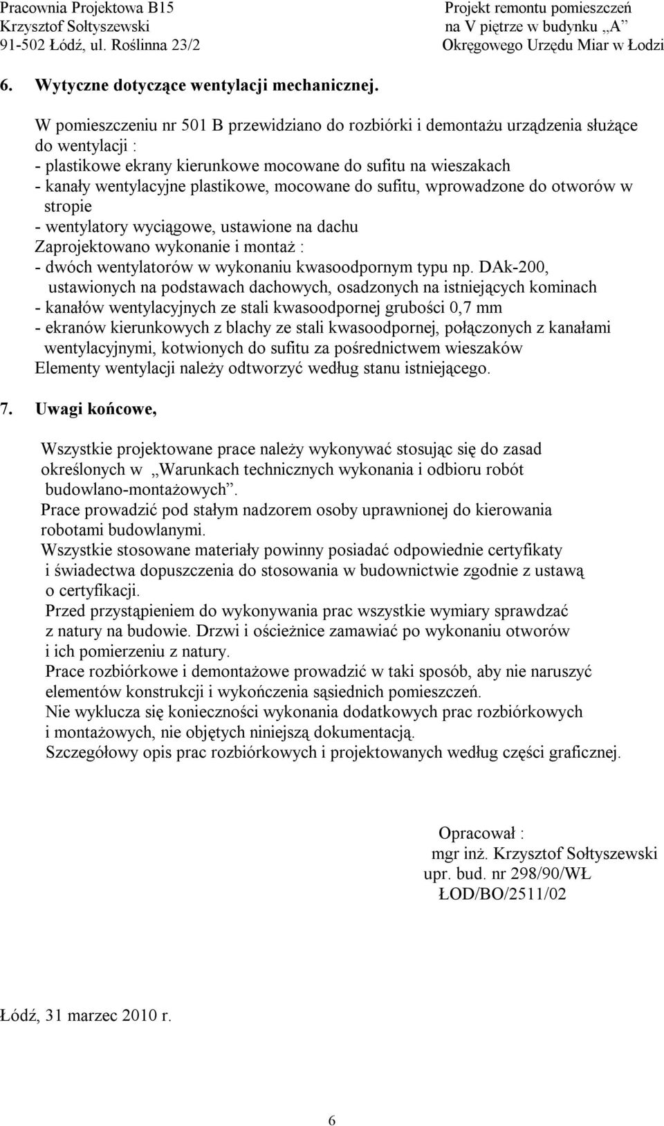 mocowane do sufitu, wprowadzone do otworów w stropie - wentylatory wyciągowe, ustawione na dachu Zaprojektowano wykonanie i montaż : - dwóch wentylatorów w wykonaniu kwasoodpornym typu np.