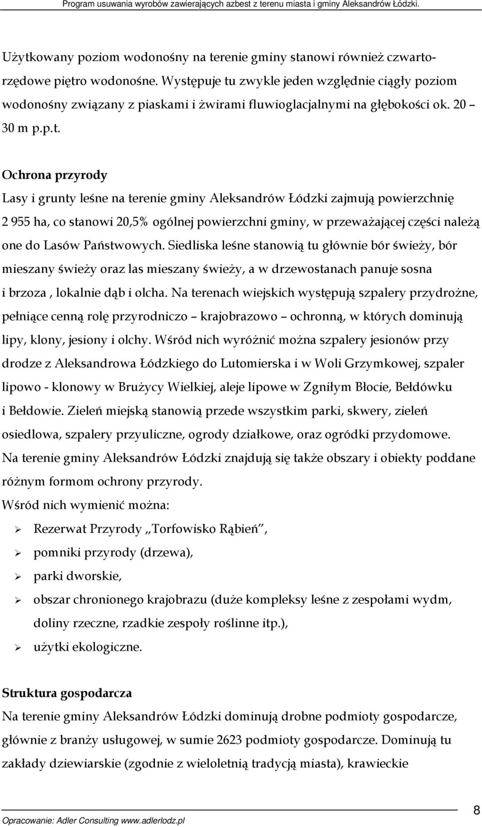 Aleksandrów Łódzki zajmują powierzchnię 2 955 ha, co stanowi 20,5% ogólnej powierzchni gminy, w przeważającej części należą one do Lasów Państwowych.