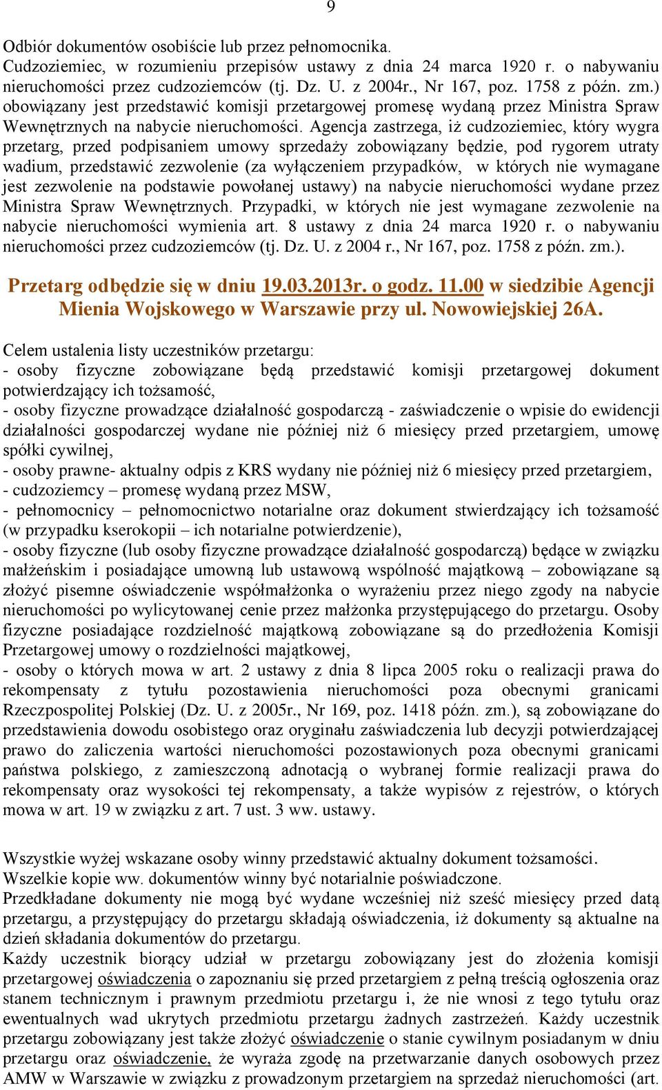 Agencja zastrzega, iż cudzoziemiec, który wygra przetarg, przed podpisaniem umowy sprzedaży zobowiązany będzie, pod rygorem utraty wadium, przedstawić zezwolenie (za wyłączeniem przypadków, w których