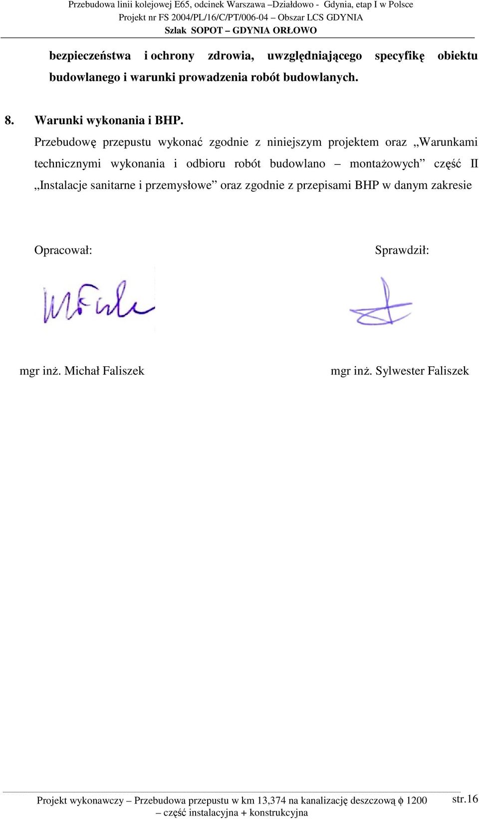 Przebudowę przepustu wykonać zgodnie z niniejszym projektem oraz Warunkami technicznymi wykonania i odbioru robót