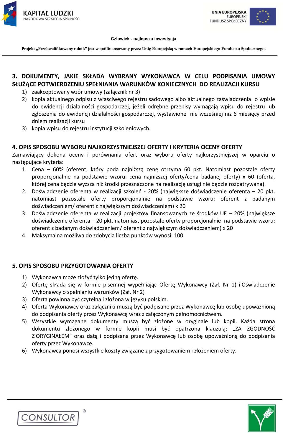 ewidencji działalności gospodarczej, wystawione nie wcześniej niż 6 miesięcy przed dniem realizacji kursu 3) kopia wpisu do rejestru instytucji szkoleniowych. 4.