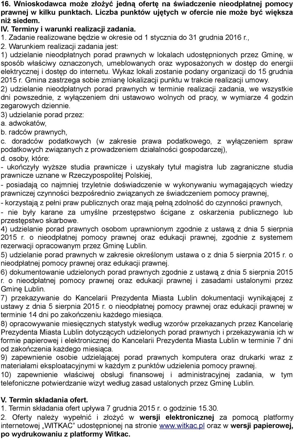 Warunkiem realizacji zadania jest: 1) udzielanie nieodpłatnych porad prawnych w lokalach udostępnionych przez Gminę, w sposób właściwy oznaczonych, umeblowanych oraz wyposażonych w dostęp do energii