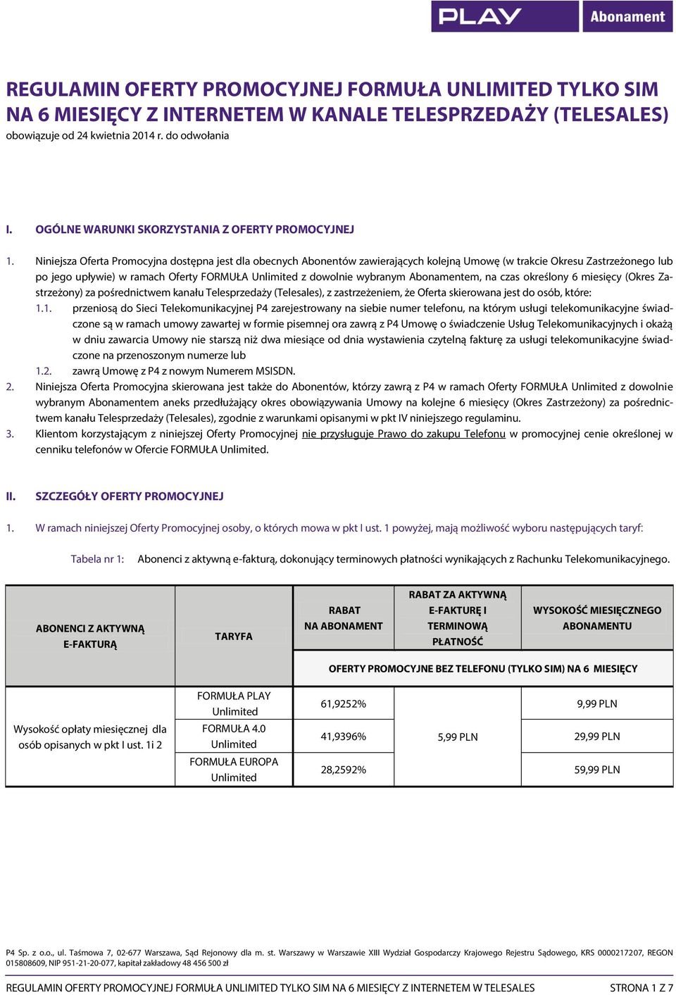 Niniejsza Oferta Promocyjna dostępna jest dla obecnych Abonentów zawierających kolejną Umowę (w trakcie Okresu Zastrzeżonego lub po jego upływie) w ramach Oferty FORMUŁA z dowolnie wybranym