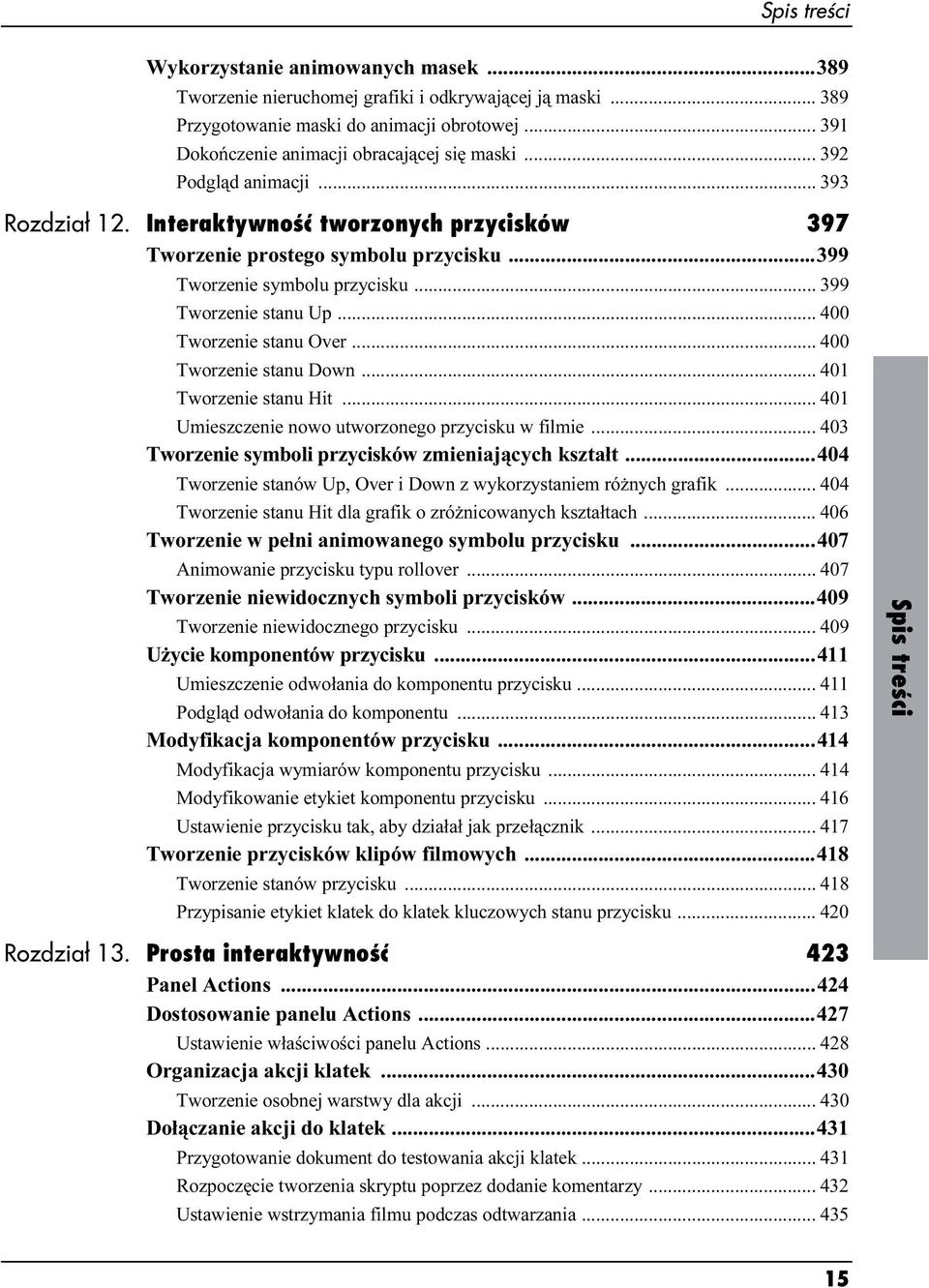 ..399 Tworzenie symbolu przycisku... 399 Tworzenie stanu Up... 400 Tworzenie stanu Over... 400 Tworzenie stanu Down... 401 Tworzenie stanu Hit... 401 Umieszczenie nowo utworzonego przycisku w filmie.