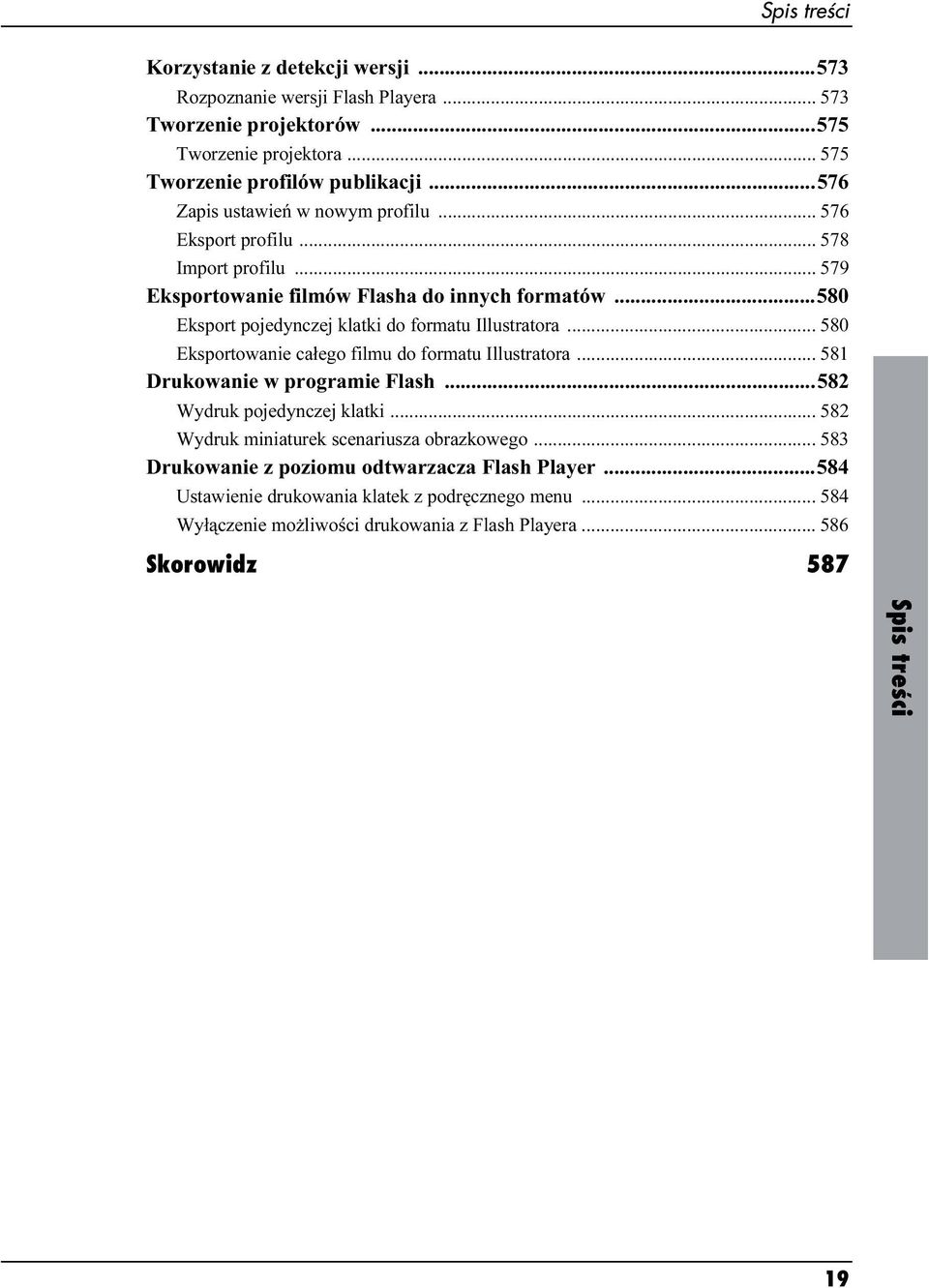 ..580 Eksport pojedynczej klatki do formatu Illustratora... 580 Eksportowanie całego filmu do formatu Illustratora... 581 Drukowanie w programie Flash...582 Wydruk pojedynczej klatki.