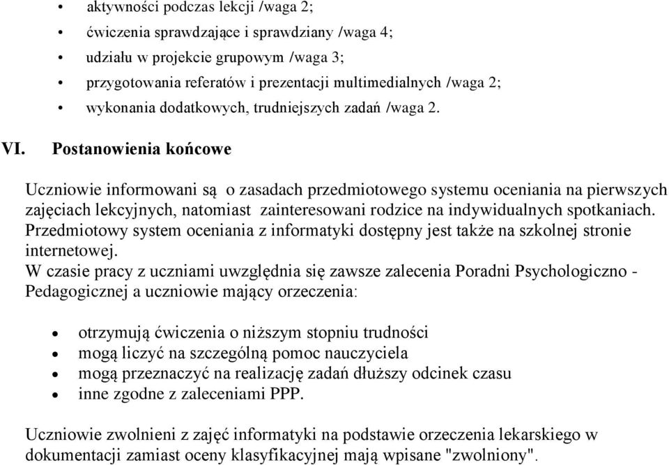 Postanowienia końcowe Uczniowie informowani są o zasadach przedmiotowego systemu oceniania na pierwszych zajęciach lekcyjnych, natomiast zainteresowani rodzice na indywidualnych spotkaniach.