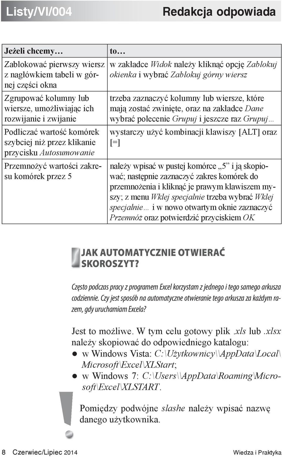 wiersz trzeba zaznaczyć kolumny lub wiersze, które mają zostać zwinięte, oraz na zakładce Dane wybrać polecenie Grupuj i jeszcze raz Grupuj wystarczy użyć kombinacji klawiszy [ALT] oraz [=] należy