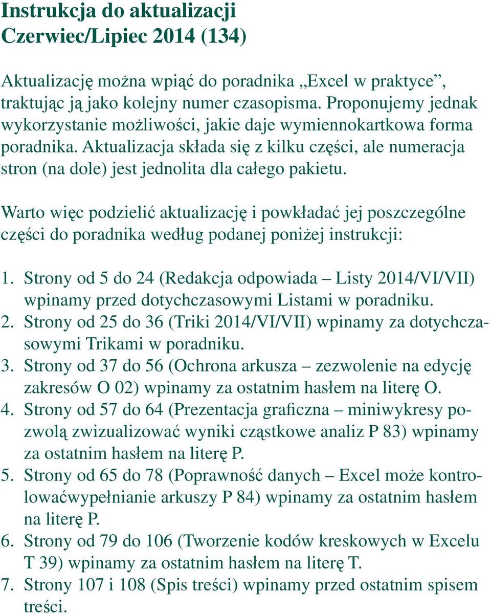 Warto więc podzielić aktualizację i powkładać jej poszczególne części do poradnika według podanej poniżej instrukcji: 1.