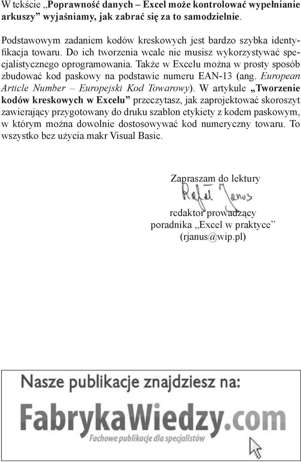 Także w Excelu można w prosty sposób zbudować kod paskowy na podstawie numeru EAN-13 (ang. European Article Number Europejski Kod Towarowy).