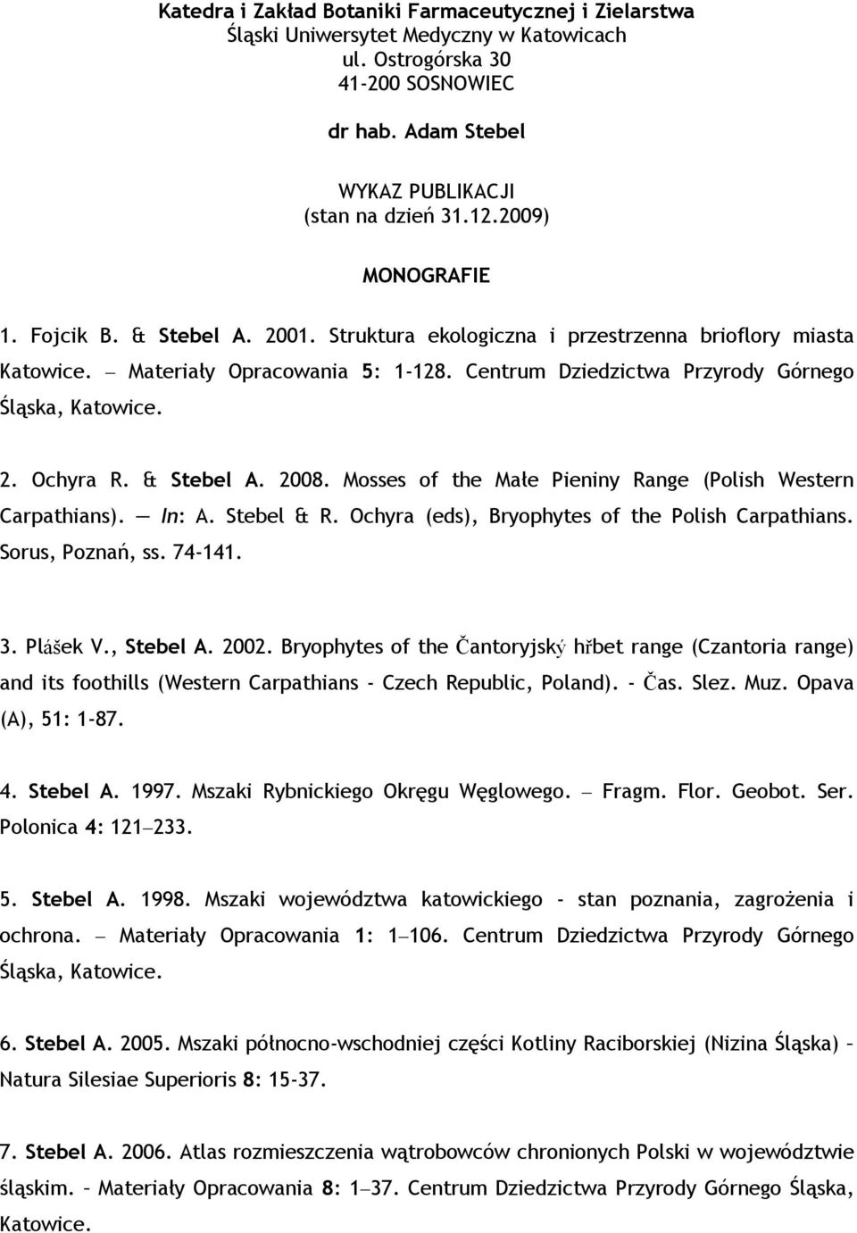 2. Ochyra R. & Stebel A. 2008. Mosses of the Małe Pieniny Range (Polish Western Carpathians). In: A. Stebel & R. Ochyra (eds), Bryophytes of the Polish Carpathians. Sorus, Poznań, ss. 74-141. 3.