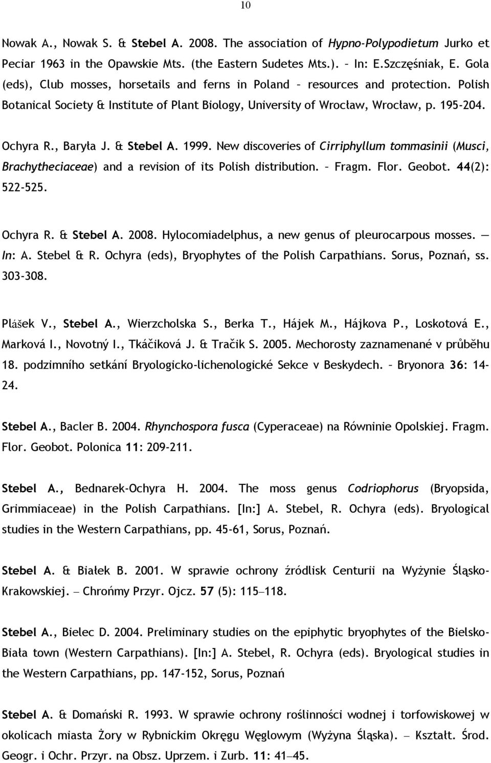 , Baryła J. & Stebel A. 1999. New discoveries of Cirriphyllum tommasinii (Musci, Brachytheciaceae) and a revision of its Polish distribution. Fragm. Flor. Geobot. 44(2): 522-525. Ochyra R. & Stebel A. 2008.