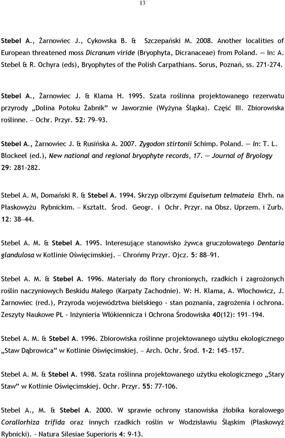 Szata roślinna projektowanego rezerwatu przyrody Dolina Potoku Żabnik w Jaworznie (Wyżyna Śląska). Część III. Zbiorowiska roślinne. Ochr. Przyr. 52: 79 93. Stebel A., Żarnowiec J. & Rusińska A. 2007.