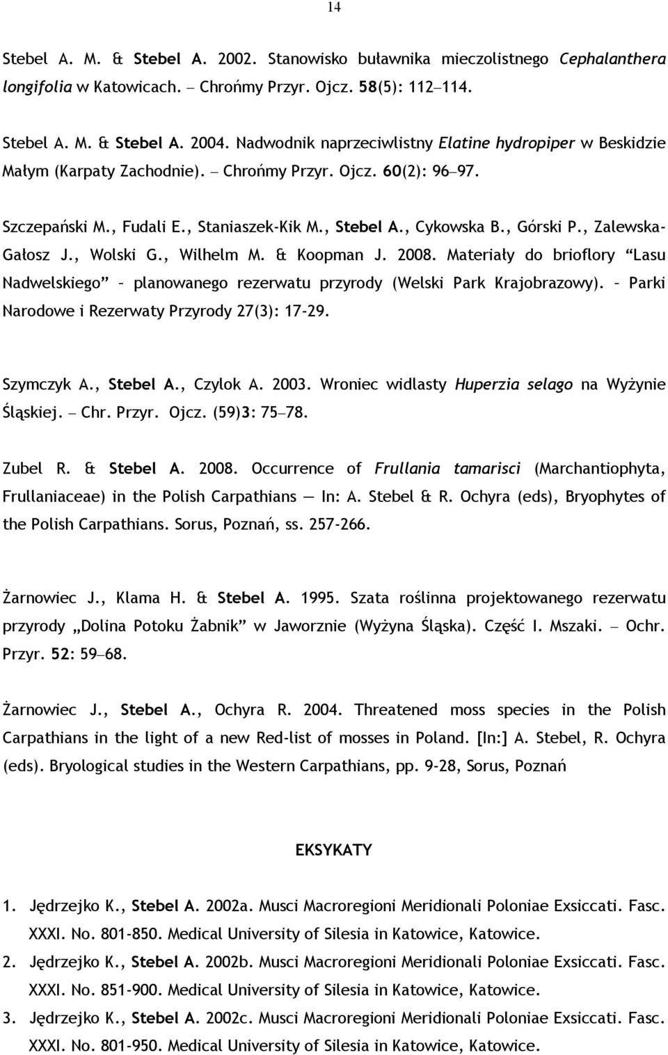 , Zalewska- Gałosz J., Wolski G., Wilhelm M. & Koopman J. 2008. Materiały do brioflory Lasu Nadwelskiego planowanego rezerwatu przyrody (Welski Park Krajobrazowy).