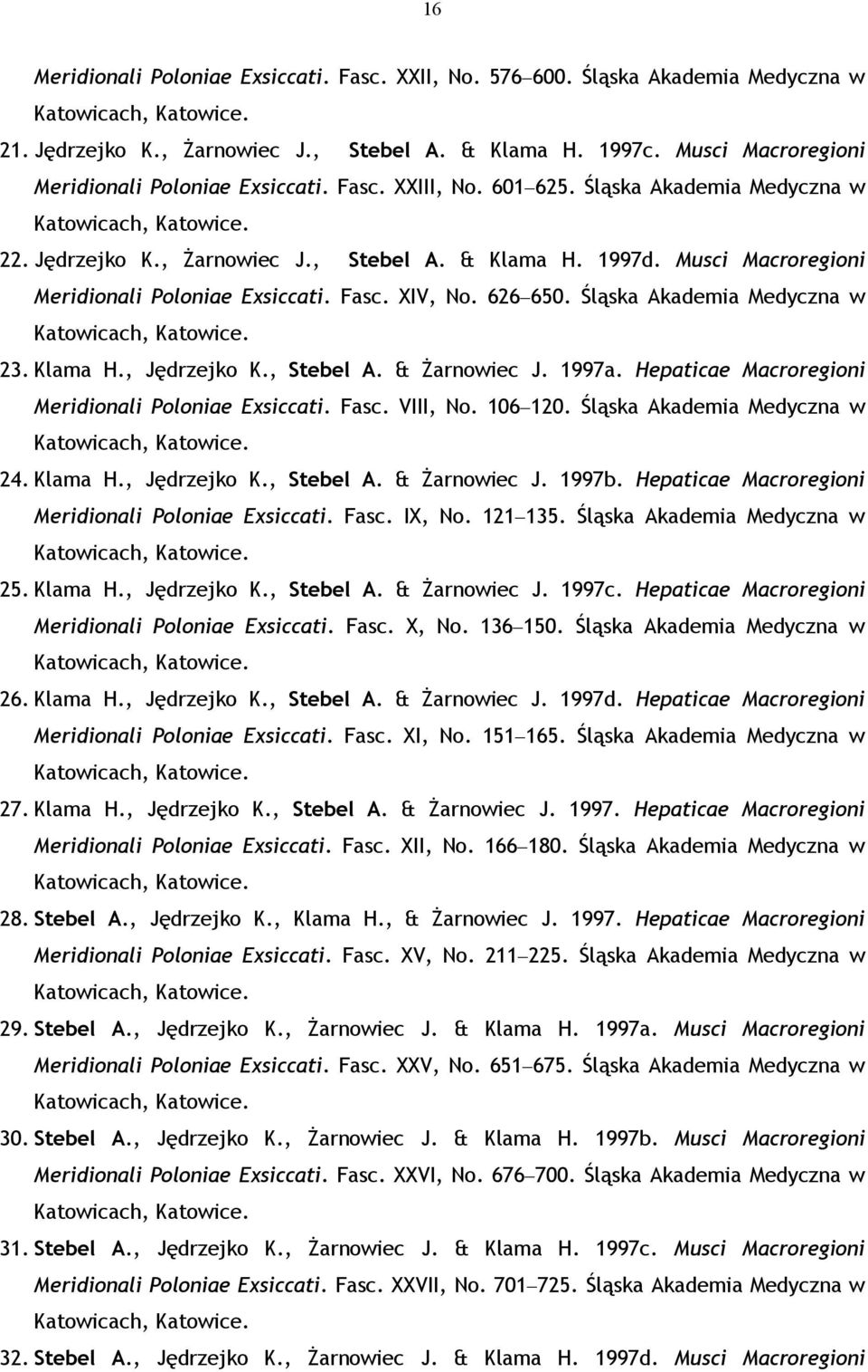Śląska Akademia Medyczna w 23. Klama H., Jędrzejko K., Stebel A. & Żarnowiec J. 1997a. Hepaticae Macroregioni Meridionali Poloniae Exsiccati. Fasc. VIII, No. 106 120. Śląska Akademia Medyczna w 24.