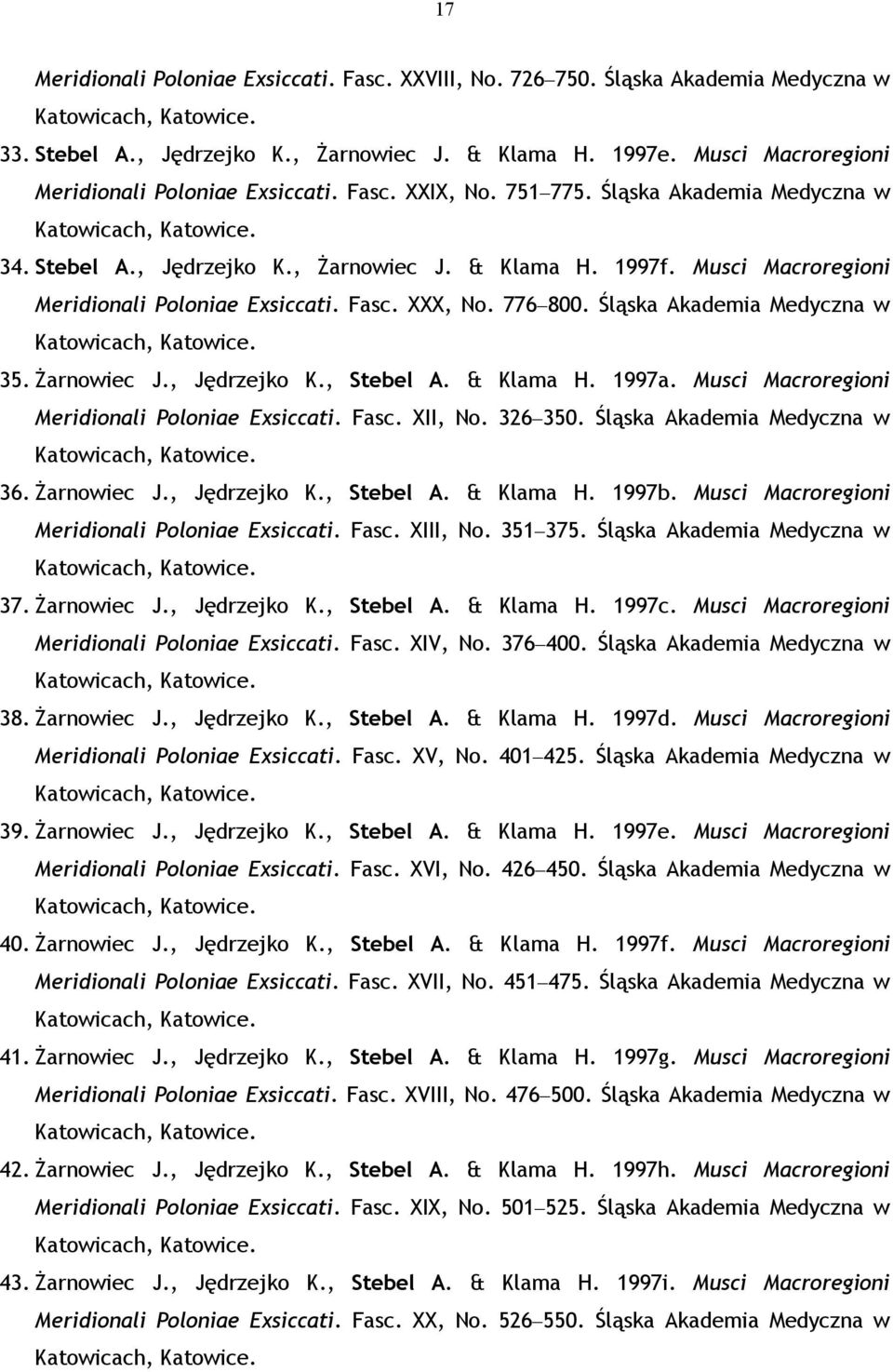 Śląska Akademia Medyczna w 35. Żarnowiec J., Jędrzejko K., Stebel A. & Klama H. 1997a. Musci Macroregioni Meridionali Poloniae Exsiccati. Fasc. XII, No. 326 350. Śląska Akademia Medyczna w 36.