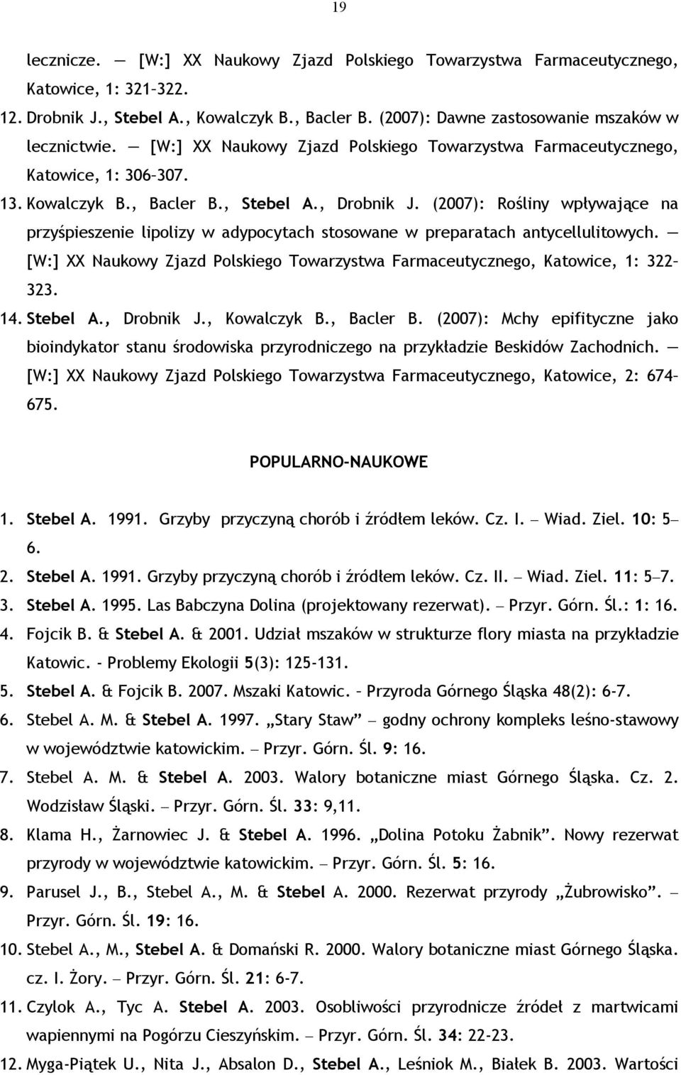 (2007): Rośliny wpływające na przyśpieszenie lipolizy w adypocytach stosowane w preparatach antycellulitowych. [W:] XX Naukowy Zjazd Polskiego Towarzystwa Farmaceutycznego, Katowice, 1: 322 323. 14.