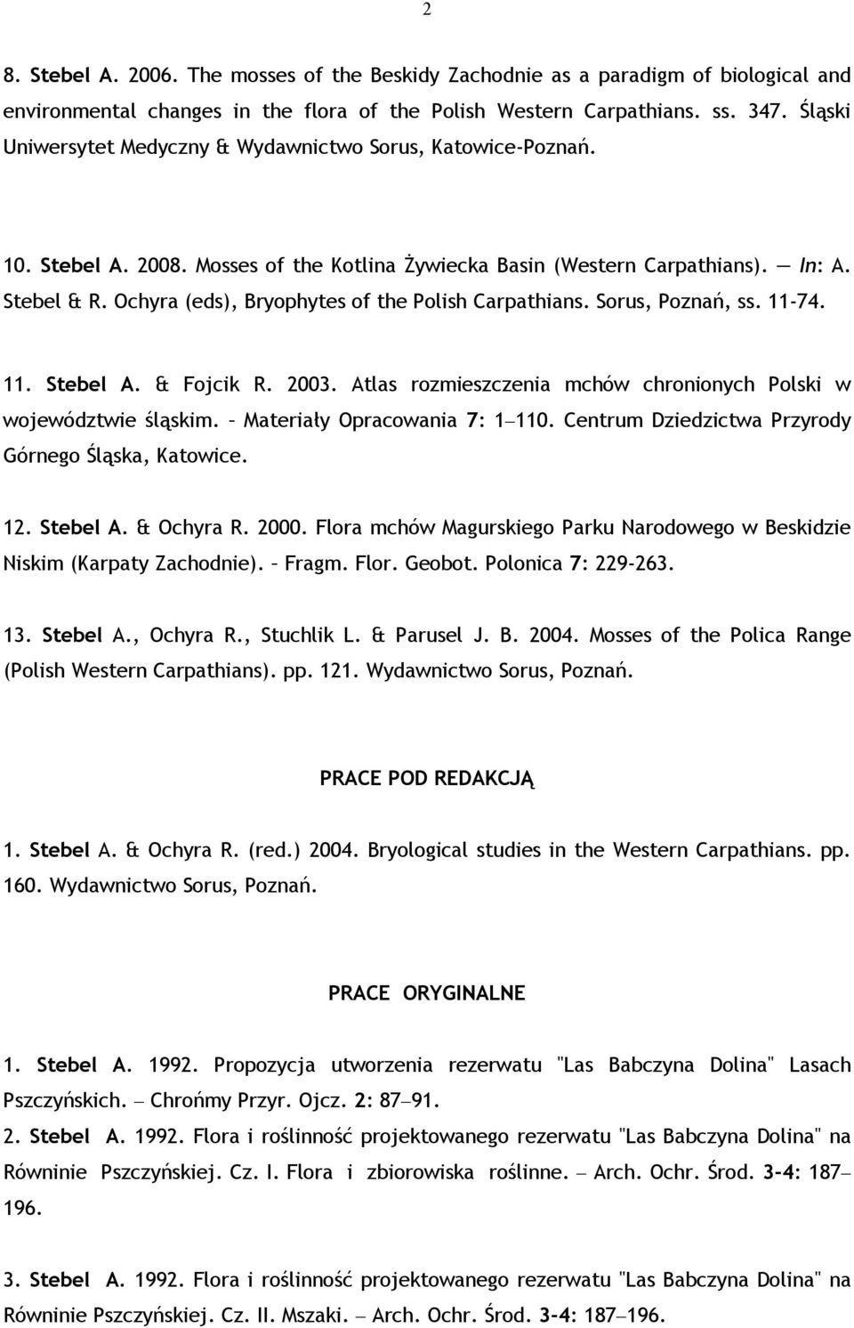 Ochyra (eds), Bryophytes of the Polish Carpathians. Sorus, Poznań, ss. 11-74. 11. Stebel A. & Fojcik R. 2003. Atlas rozmieszczenia mchów chronionych Polski w województwie śląskim.