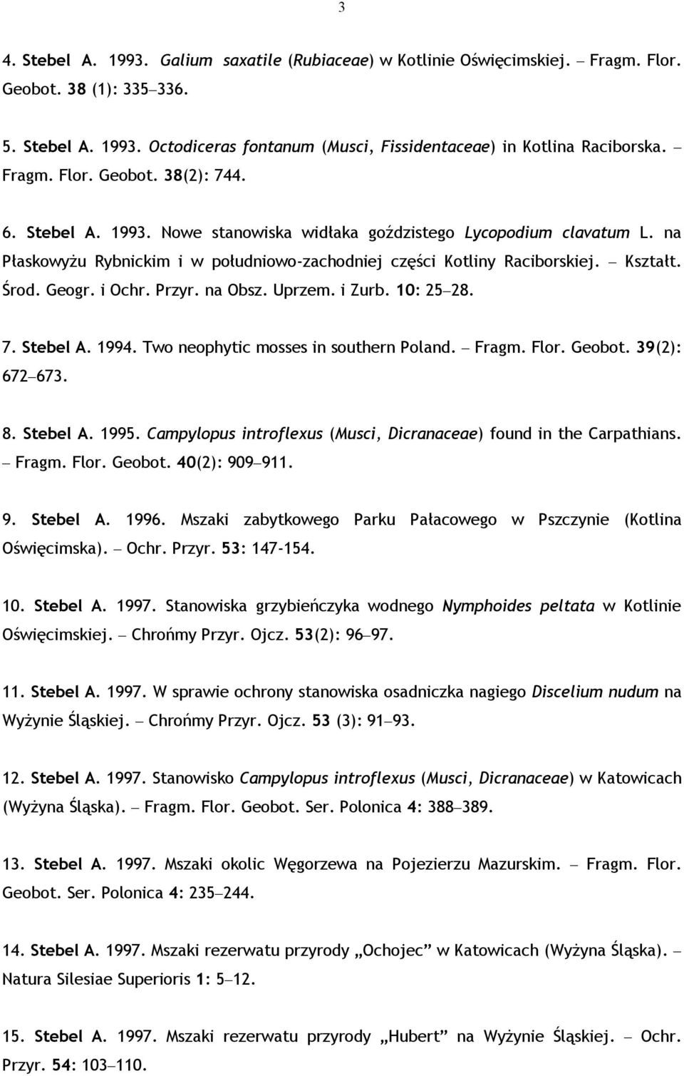 Środ. Geogr. i Ochr. Przyr. na Obsz. Uprzem. i Zurb. 10: 25 28. 7. Stebel A. 1994. Two neophytic mosses in southern Poland. Fragm. Flor. Geobot. 39(2): 672 673. 8. Stebel A. 1995.