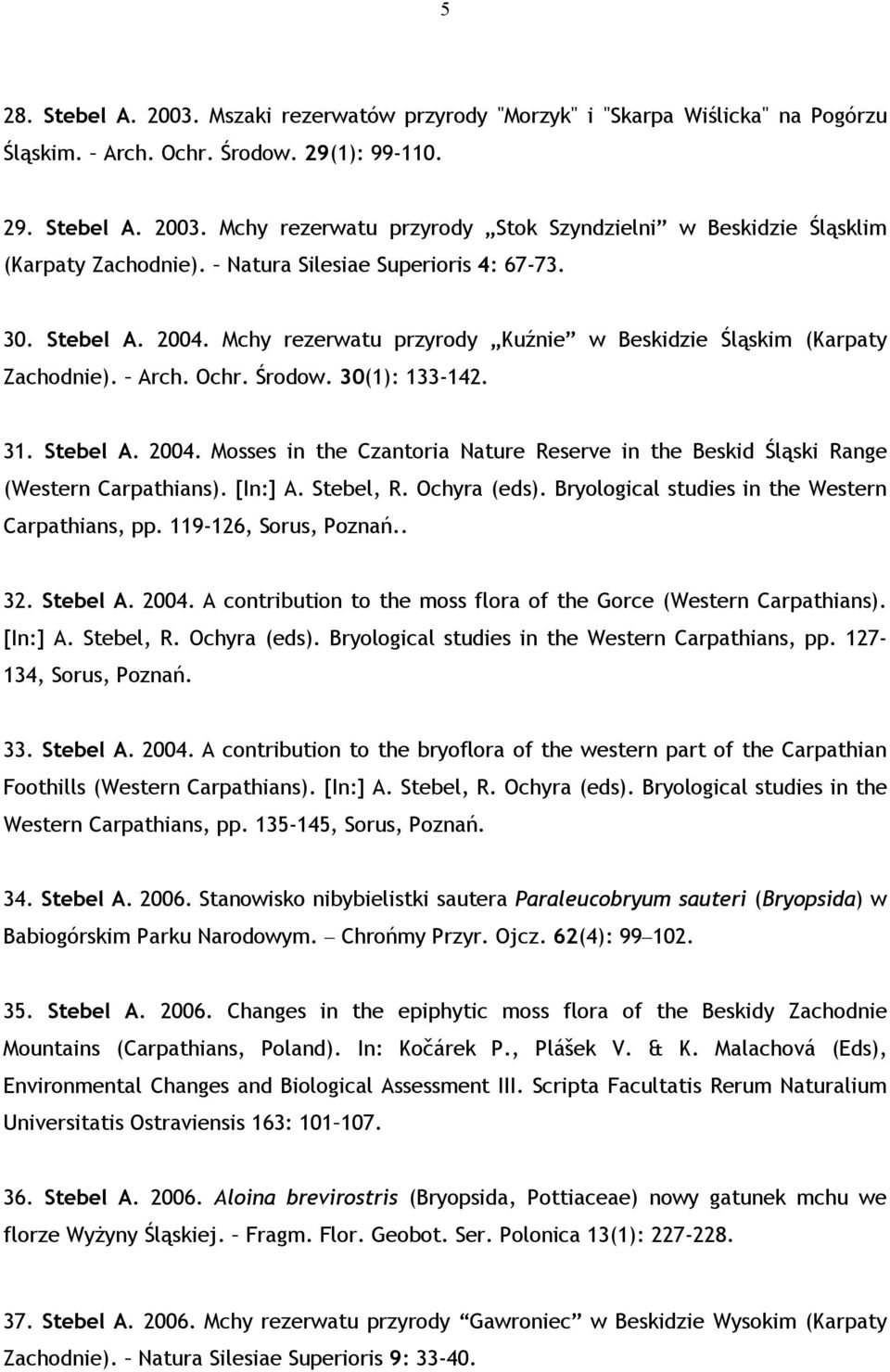 [In:] A. Stebel, R. Ochyra (eds). Bryological studies in the Western Carpathians, pp. 119-126, Sorus, Poznań.. 32. Stebel A. 2004. A contribution to the moss flora of the Gorce (Western Carpathians).